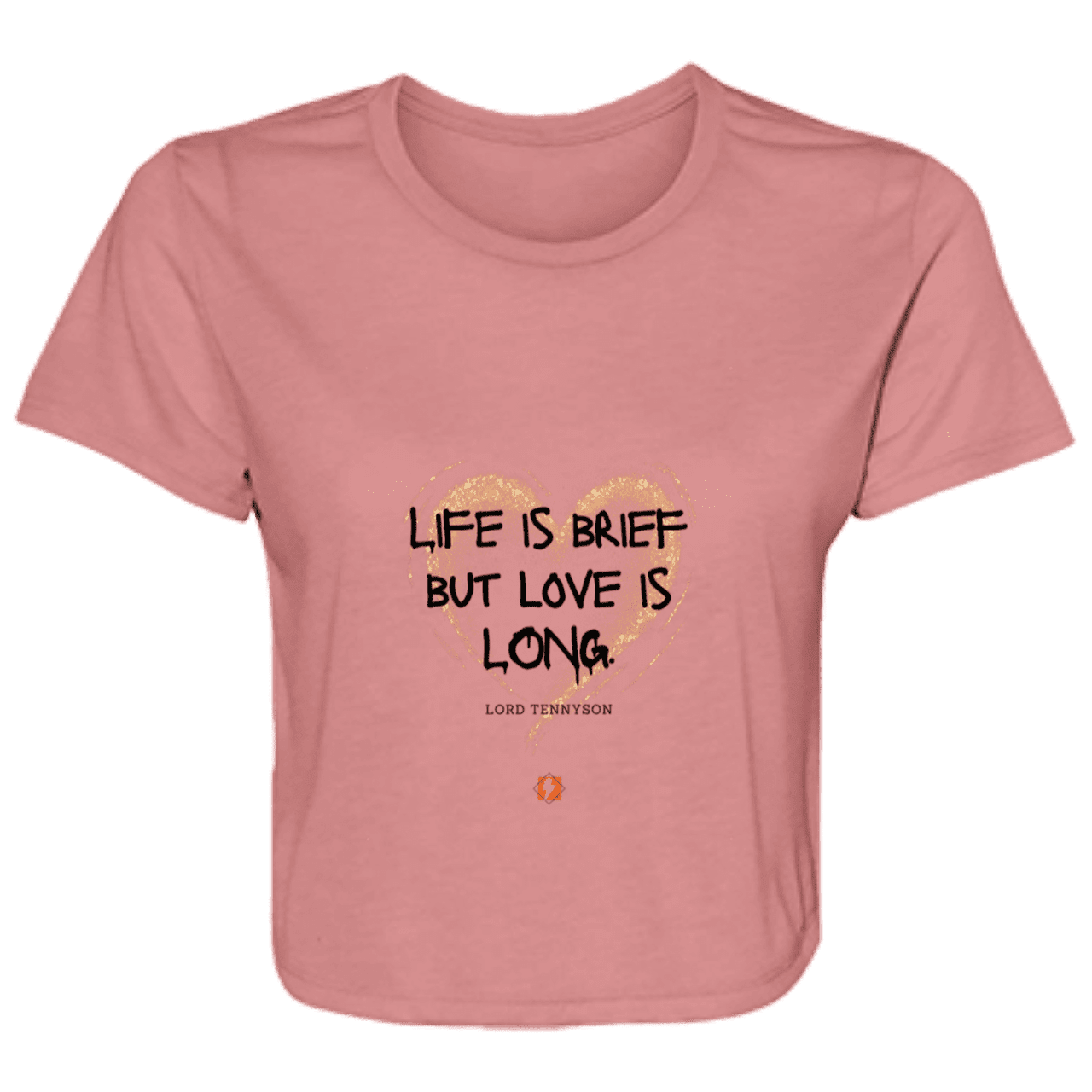 Ladies' Flowy Cropped Tee with inspiring Tennyson quote: LT108 - Life vs Love - Color: Mauve