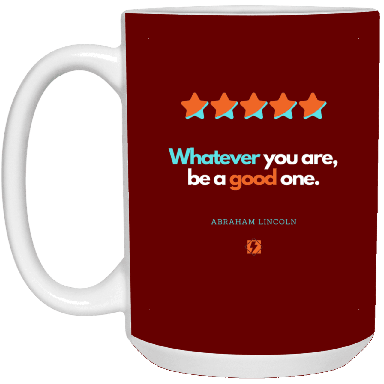 Ceramic Large Mug 15oz with inspiring Lincoln quote: L103 - Whatever you are, be a good one - Color: Maroon