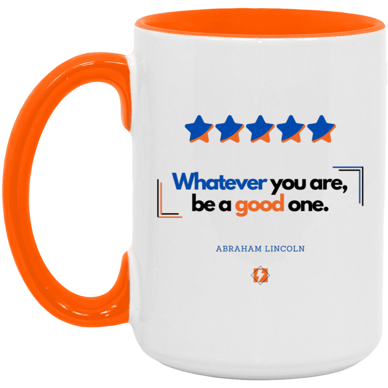 Ceramic Large Mug 15oz with inspiring Lincoln quote: L103 - Whatever you are, be a good one - Color: White/Orange