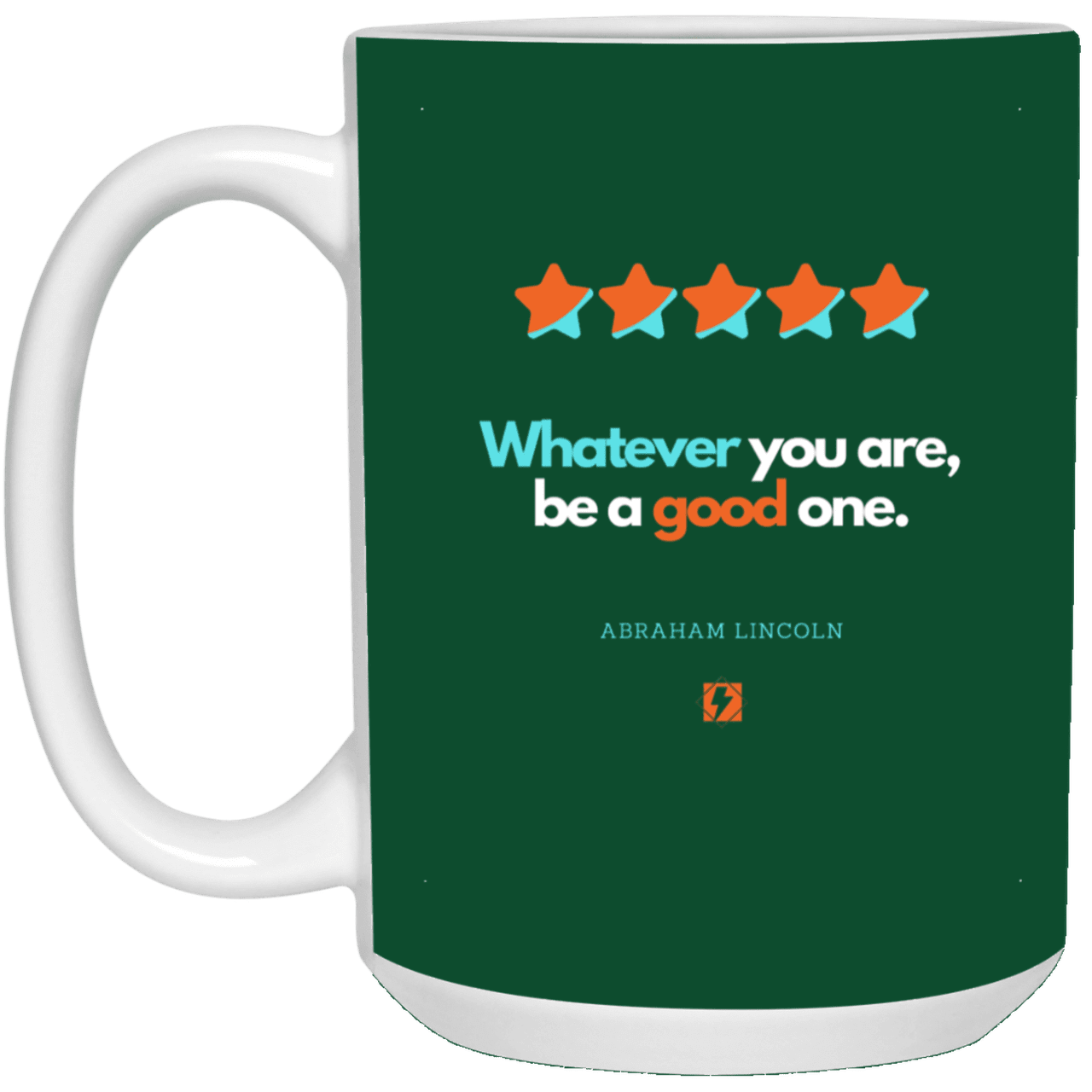 Ceramic Large Mug 15oz with inspiring Lincoln quote: L103 - Whatever you are, be a good one - Color: Forest