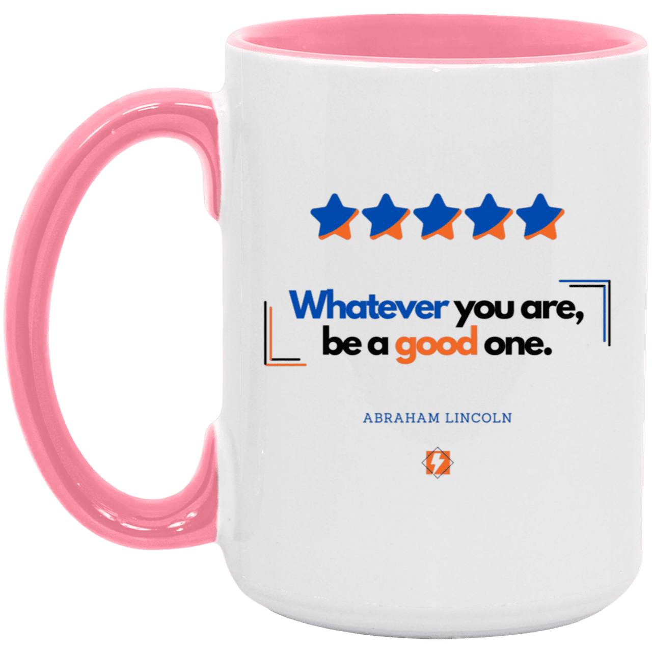 Ceramic Large Mug 15oz with inspiring Lincoln quote: L103 - Whatever you are, be a good one - Color: White/Pink