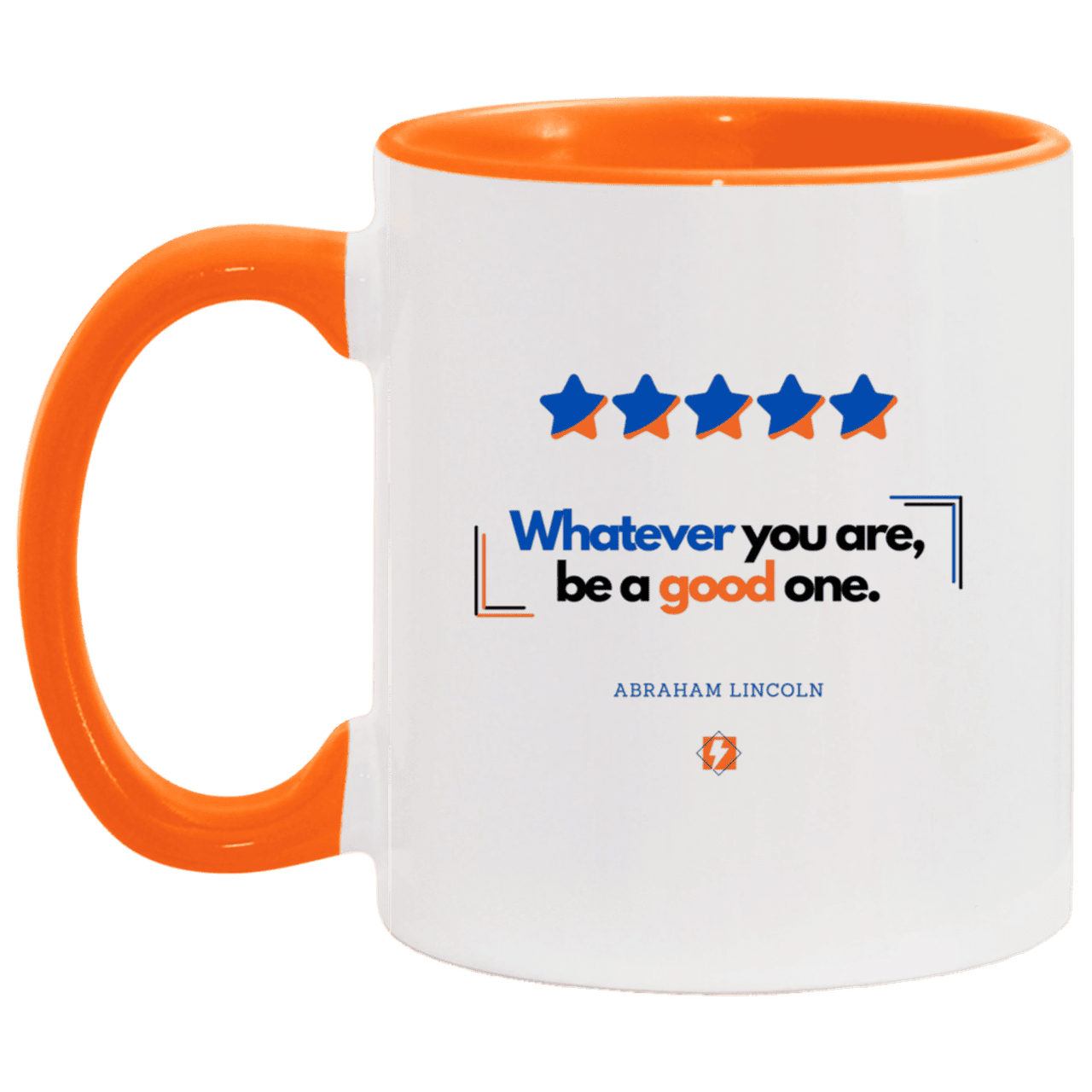 Ceramic Standard Mug 11oz with inspiring Lincoln quote: L103 - Whatever you are, be a good one - Color: White/Orange