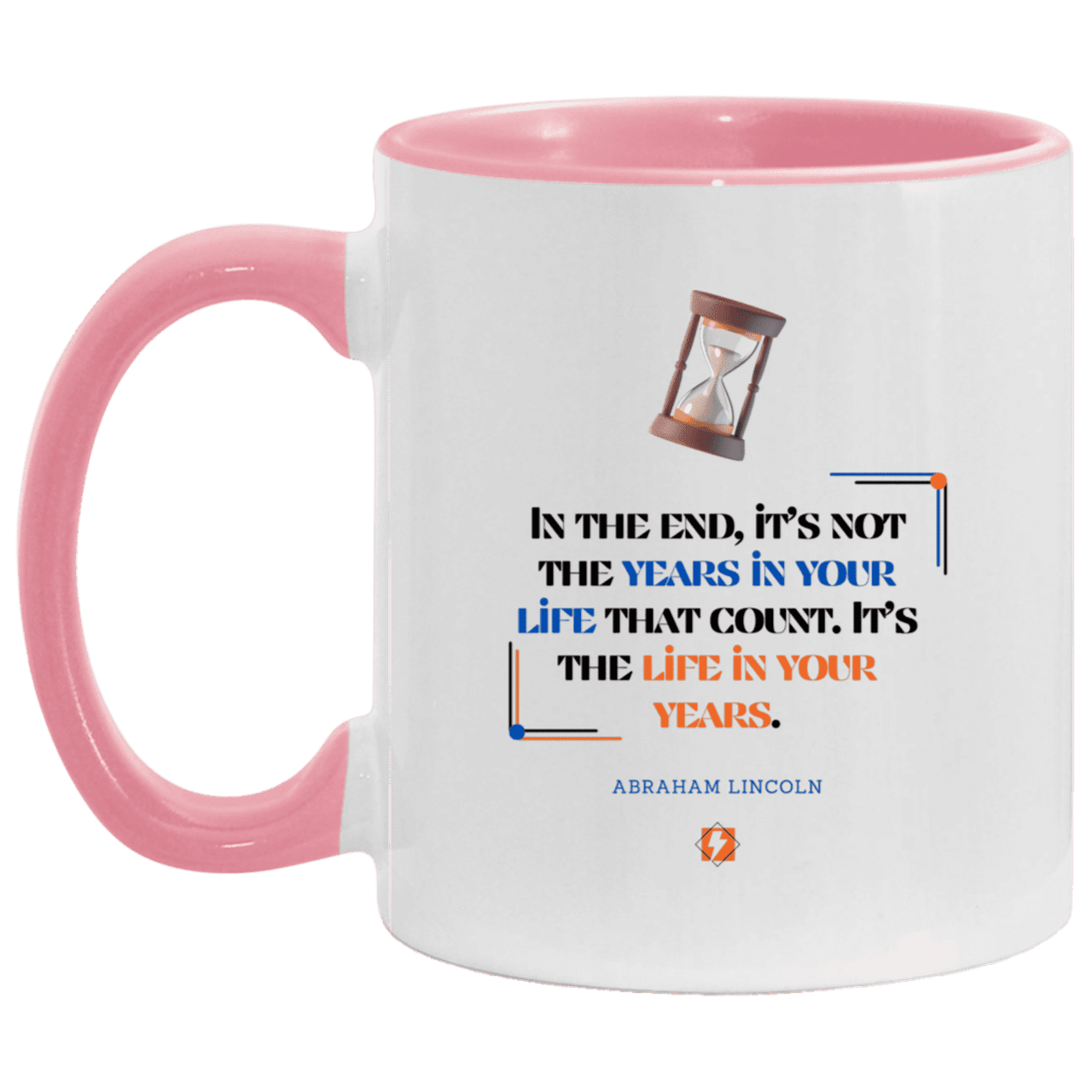 Ceramic Standard Mug 11oz with inspiring Lincoln quote: L101 - Life in your years, not years in your life - Color: White/Pink