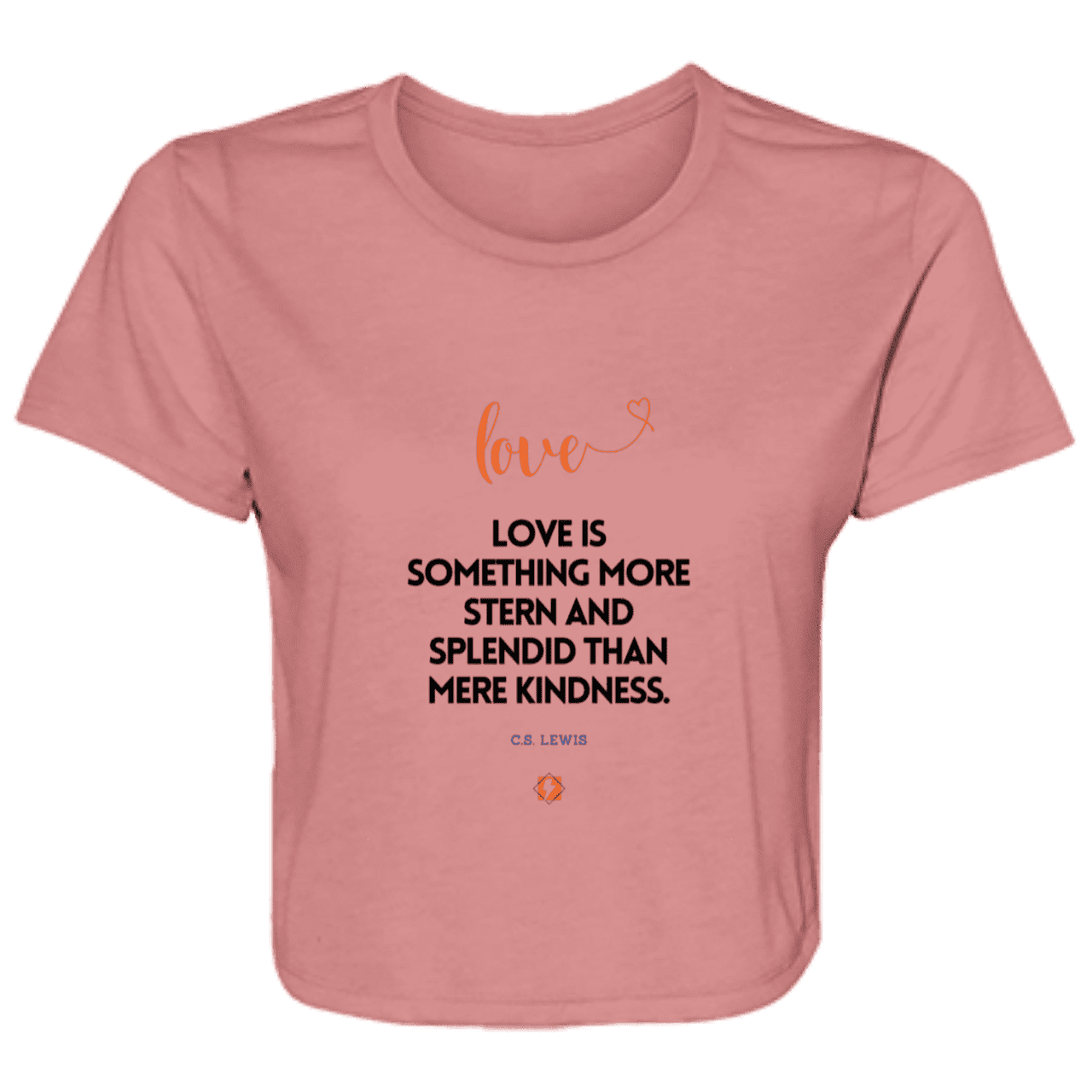 Ladies' Flowy Cropped Tee with inspiring CS Lewis quote: CS109 - Love is more than kindness - Color: Mauve