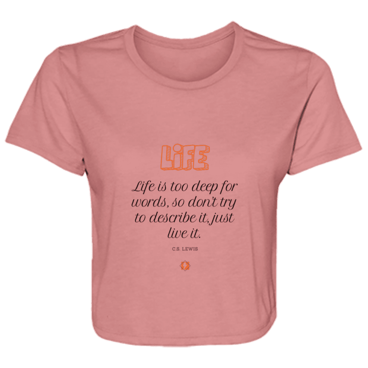 Ladies' Flowy Cropped Tee with inspiring CS Lewis quote: CS107 - Life is too deep for words - Color: Mauve