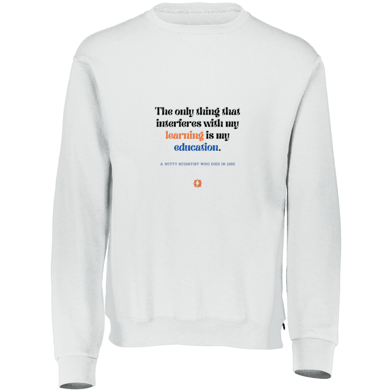 Men's Fleece Crewneck Dri-Power Sweatshirt 698HBM with inspiring Einstein quote: E120 - Don't let education interfere with your learning - Color: White