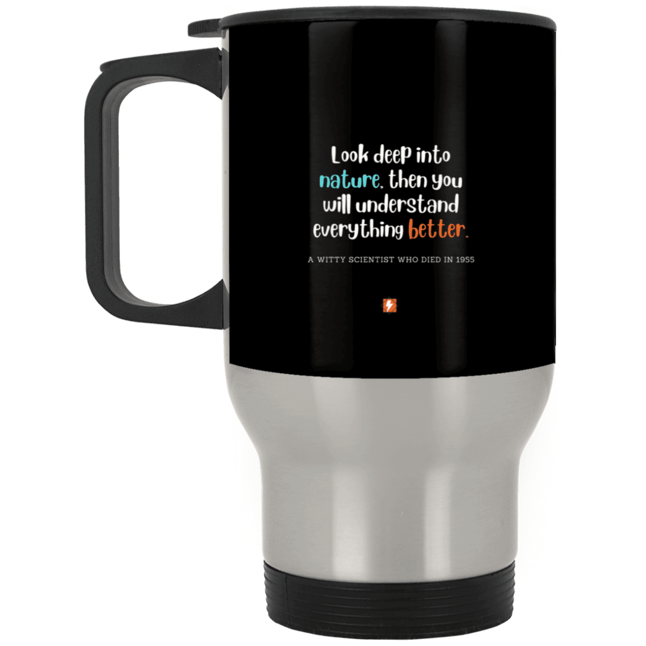 Steel Travel Mug with inspiring Einstein quote: E108 - Look to nature to understand everything - Color: Silver Black