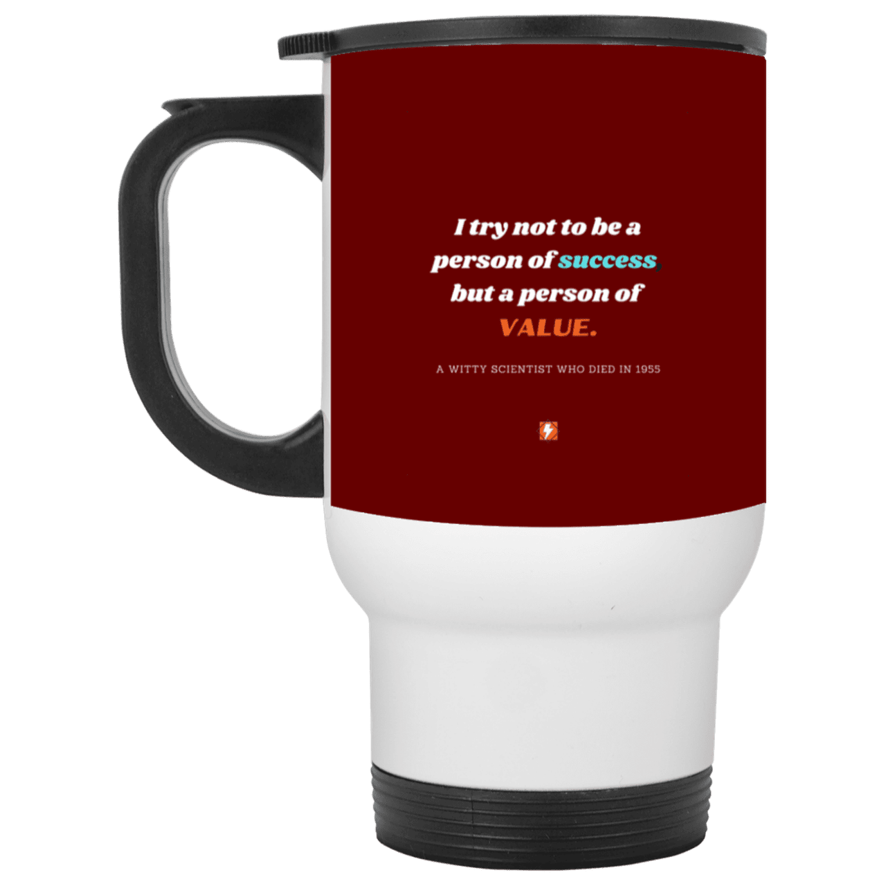 Steel Travel Mug with inspiring Einstein quote: E109 - Strive to be a person of value not success - Color: White Maroon