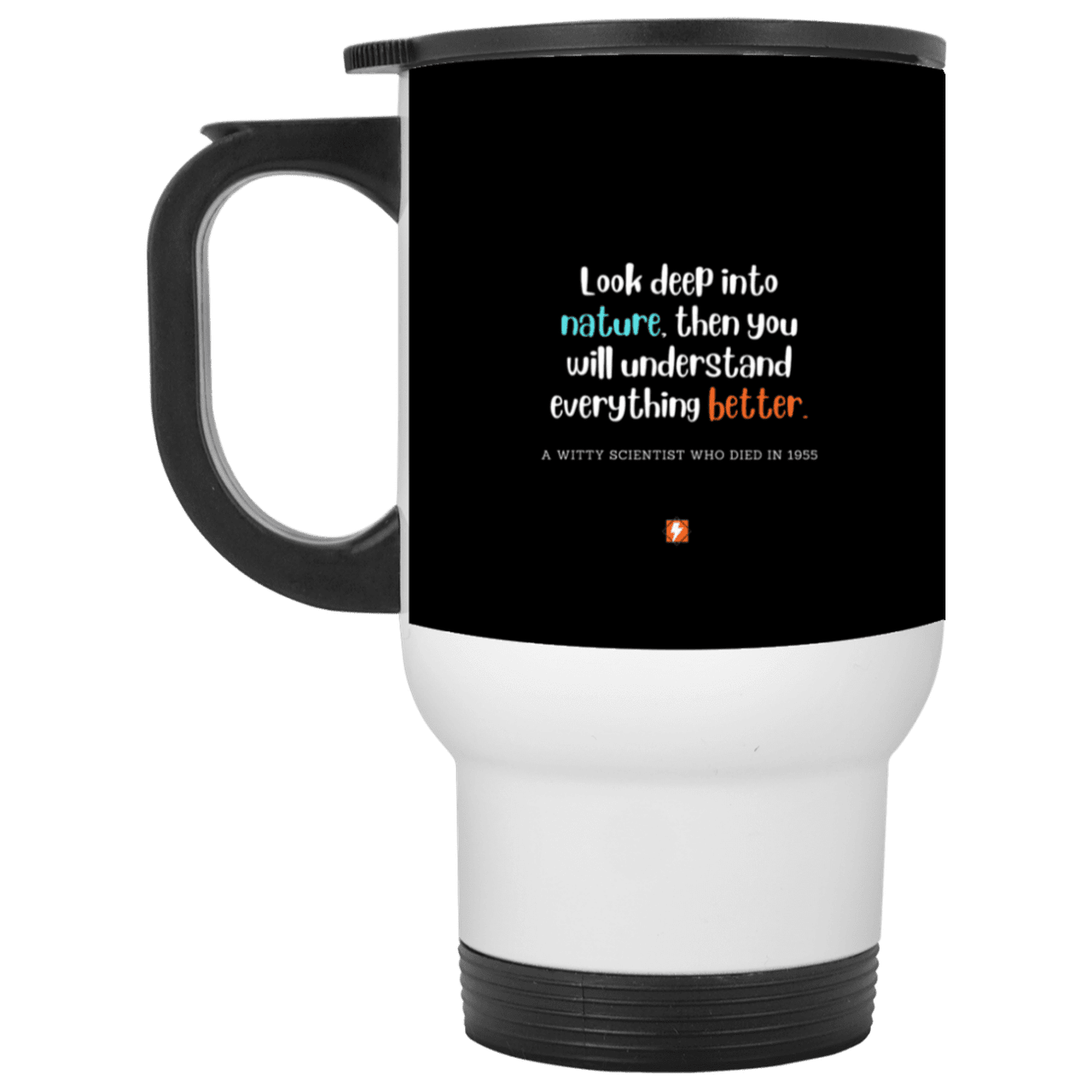 Steel Travel Mug with inspiring Einstein quote: E108 - Look to nature to understand everything - Color: White Black