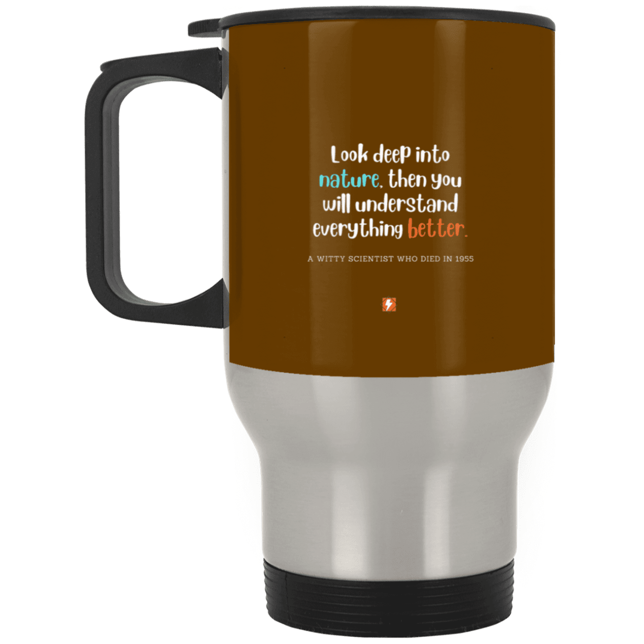 Steel Travel Mug with inspiring Einstein quote: E108 - Look to nature to understand everything - Color: Silver Brown