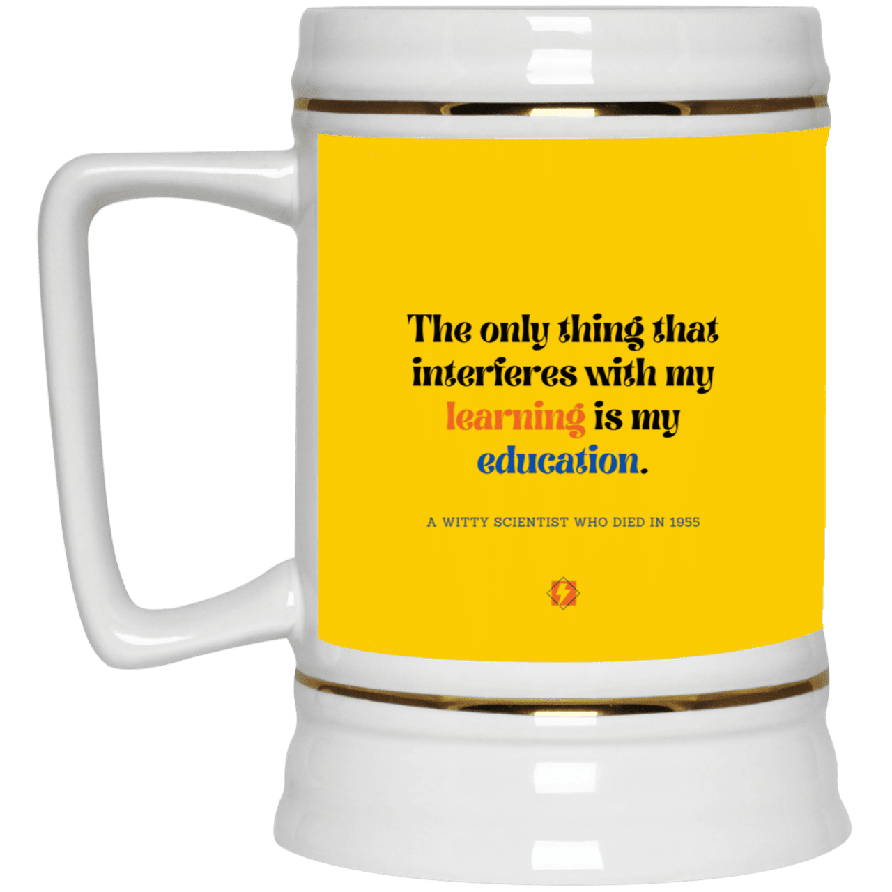 Ceramic Beer Stein Mug with inspiring Einstein quote: E120 - Don't let education interfere with your learning - Color: Athletic Gold