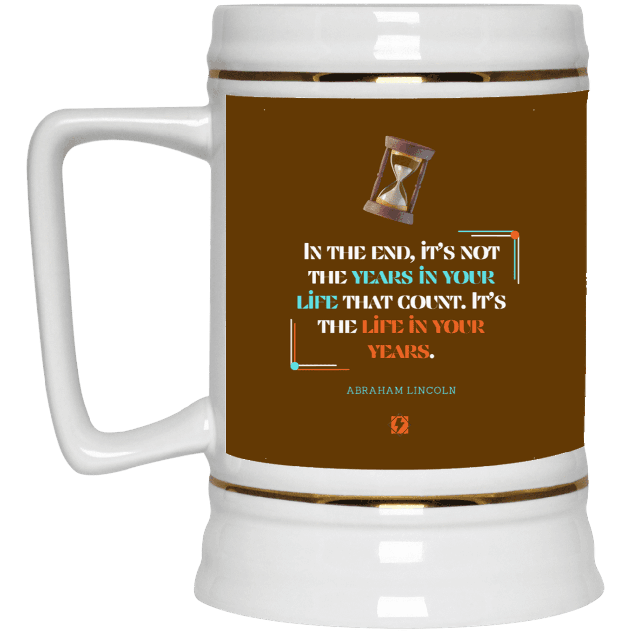 Ceramic Beer Stein Mug with inspiring Lincoln quote: L101 - Life in your years, not years in your life - Color: Brown