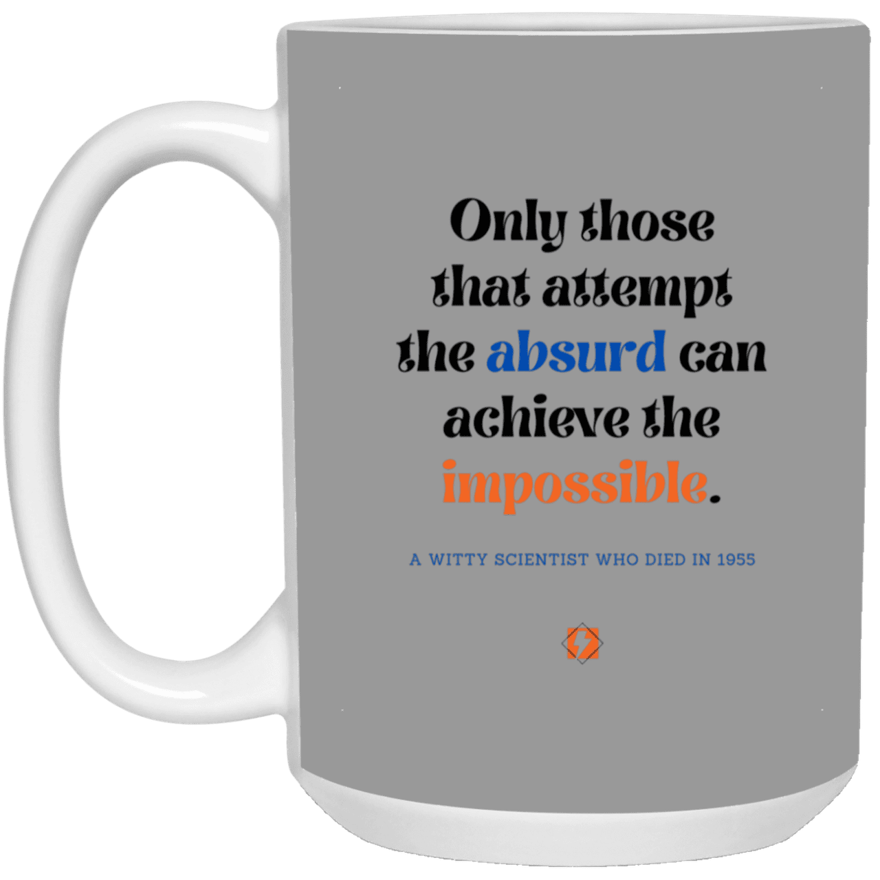 Ceramic Large Mug 15oz with inspiring Einstein quote: E116 - Absurd to impossible - Color: Gray