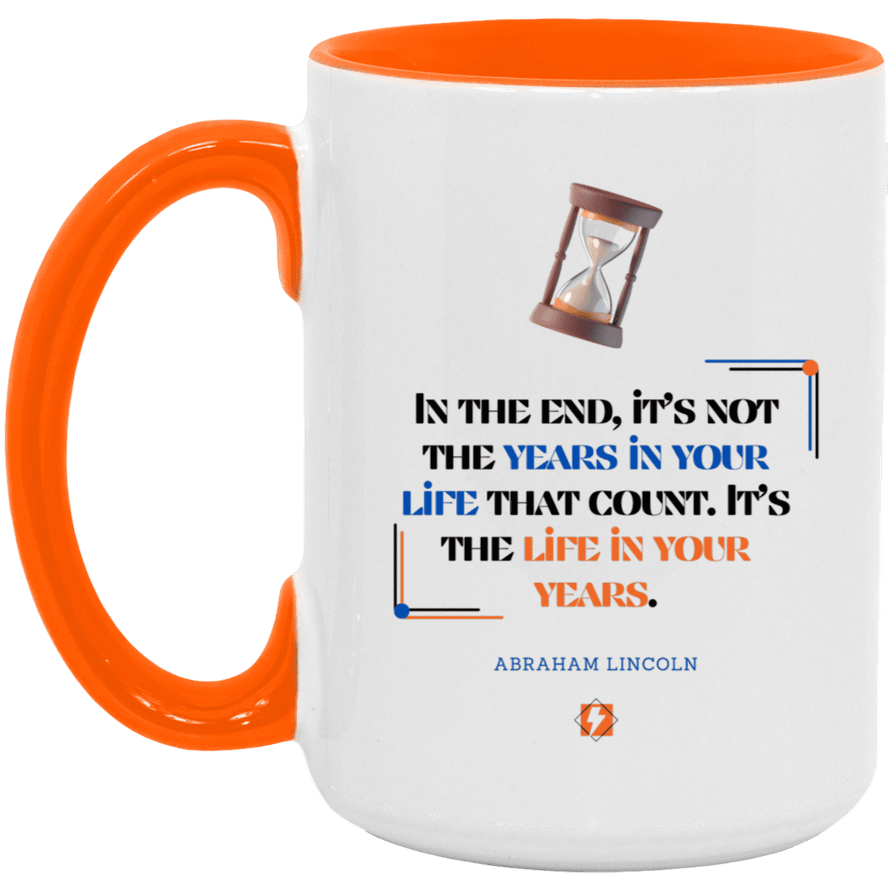 Ceramic Large Mug 15oz with inspiring Lincoln quote: L101 - Life in your years, not years in your life - Color: White/Orange