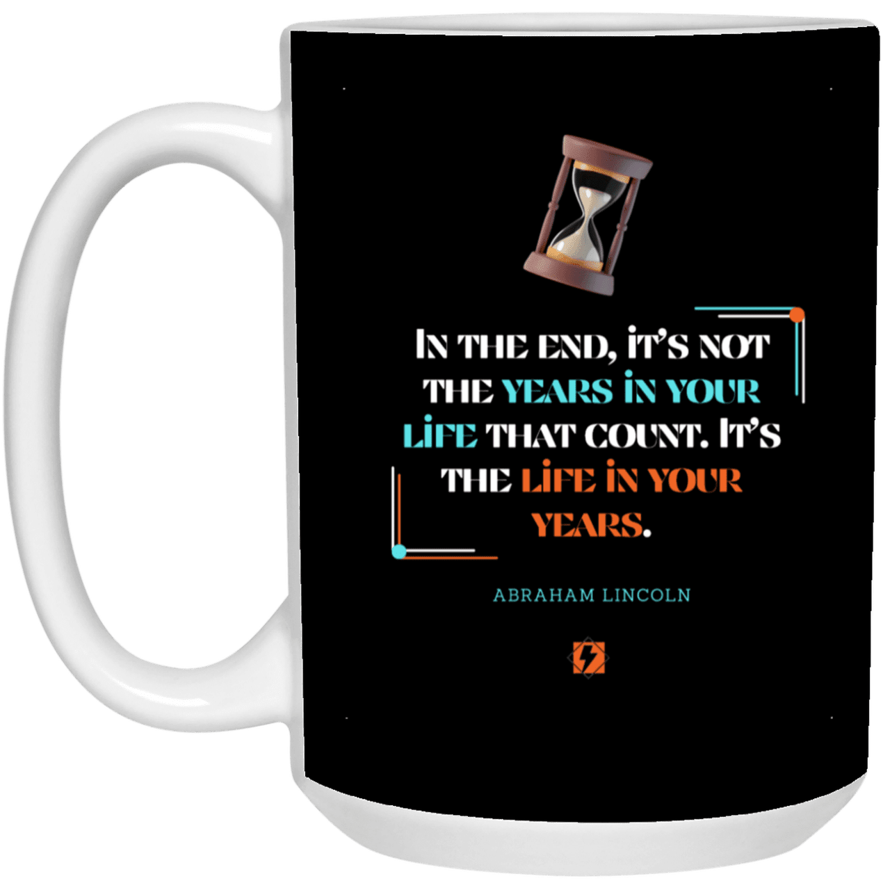 Ceramic Large Mug 15oz with inspiring Lincoln quote: L101 - Life in your years, not years in your life - Color: Black White