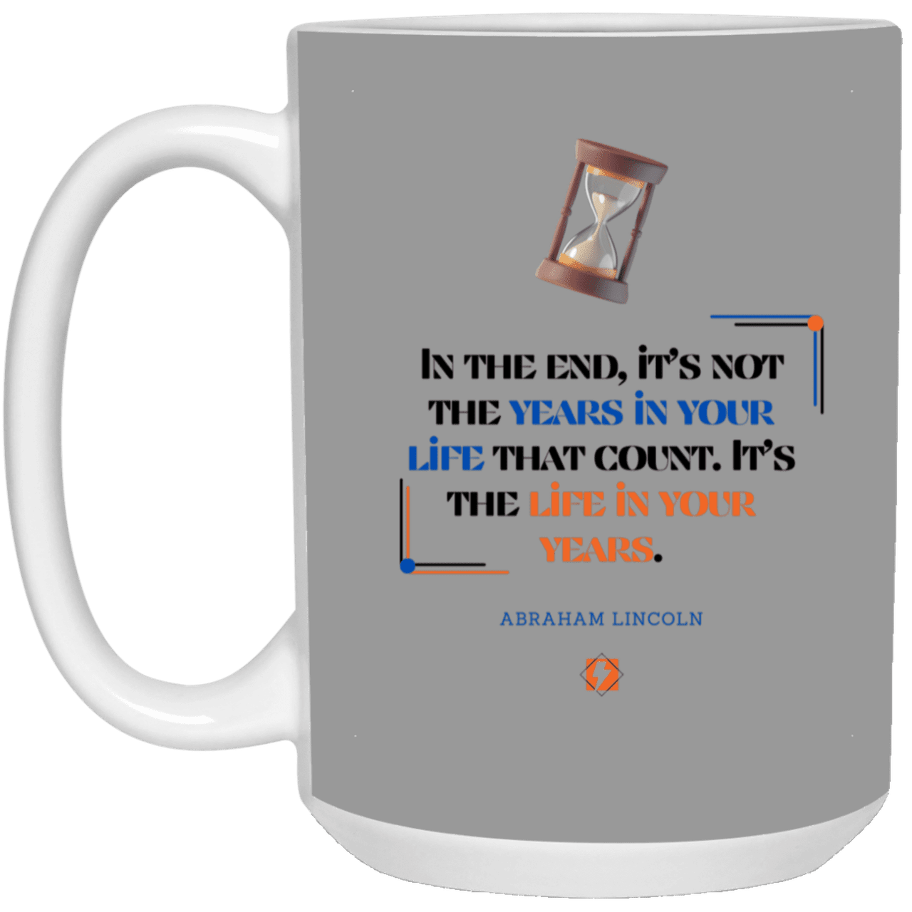 Ceramic Large Mug 15oz with inspiring Lincoln quote: L101 - Life in your years, not years in your life - Color: Gray