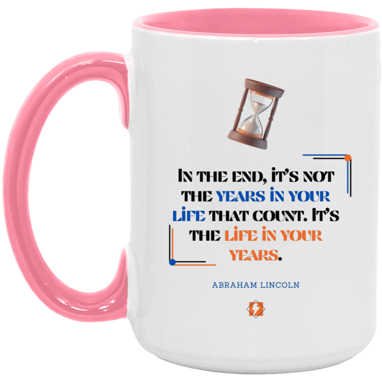 Ceramic Large Mug 15oz with inspiring Lincoln quote: L101 - Life in your years, not years in your life - Color: White/Pink