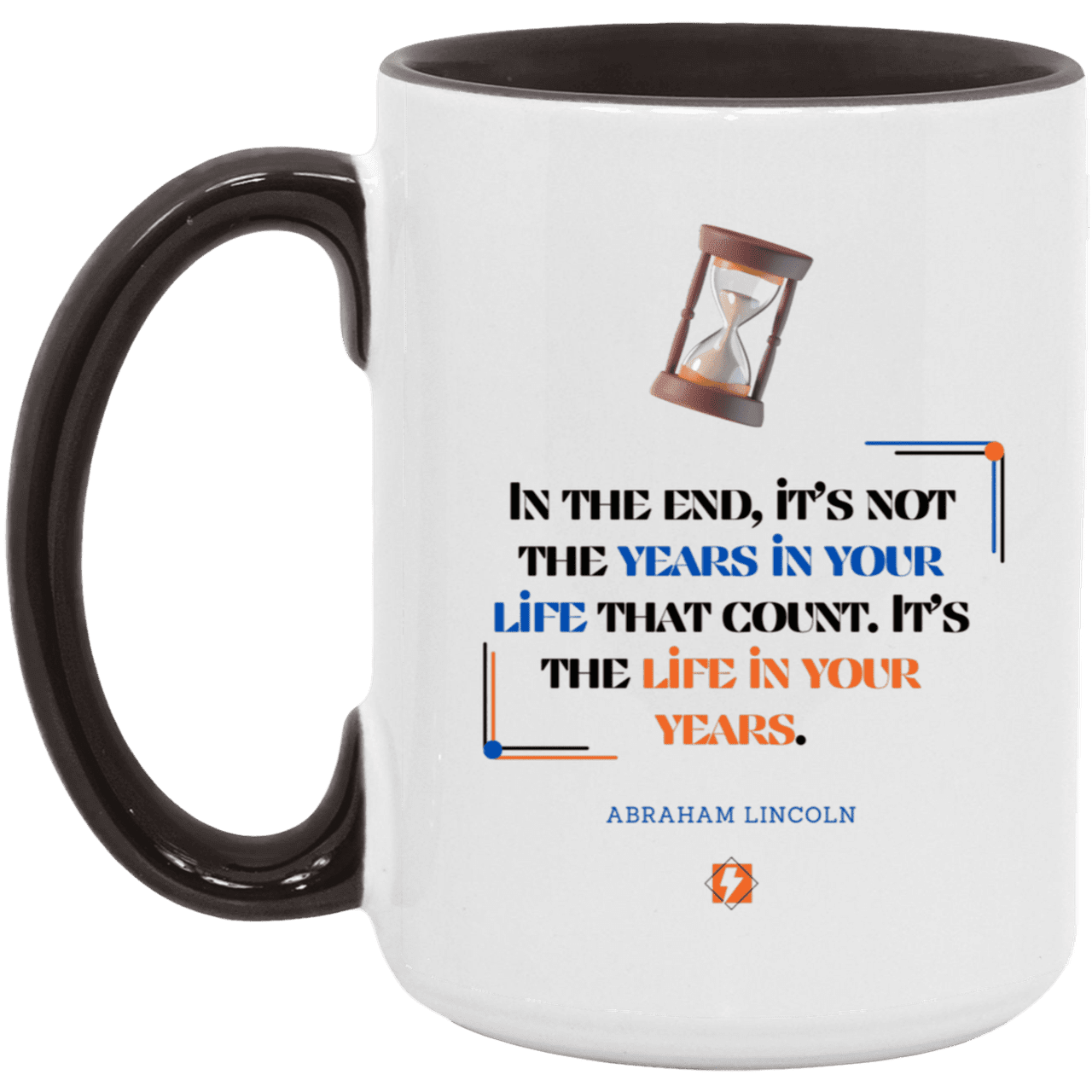 Ceramic Large Mug 15oz with inspiring Lincoln quote: L101 - Life in your years, not years in your life - Color: White/Black