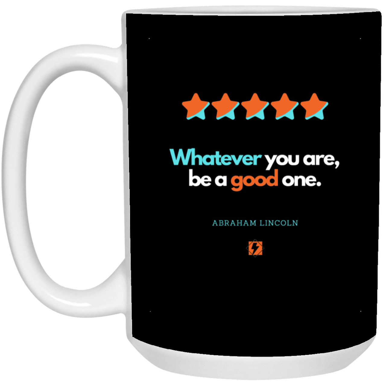 Ceramic Large Mug 15oz with inspiring Lincoln quote: L103 - Whatever you are, be a good one - Color: Black White