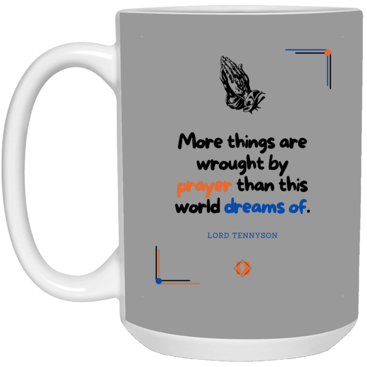 Ceramic Large Mug 15oz with inspiring Tennyson quote: LT111 - Prayer accomplishes things not dreams - Color: Royal Gray