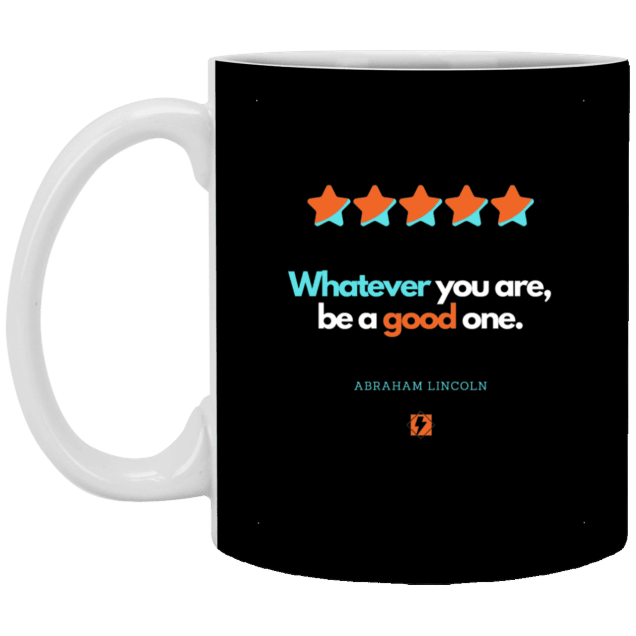 Ceramic Standard Mug 11oz with inspiring Lincoln quote: L103 - Whatever you are, be a good one - Color: Black White