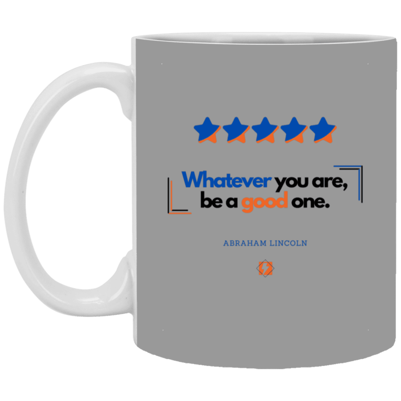 Ceramic Standard Mug 11oz with inspiring Lincoln quote: L103 - Whatever you are, be a good one - Color: Gray