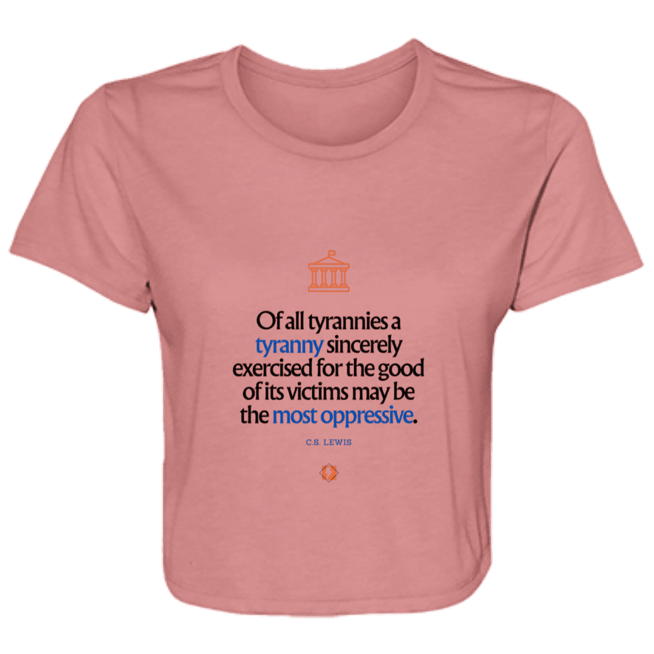 Ladies' Flowy Cropped Tee with inspiring CS Lewis quote: CS112 - Tyranny is amplified by sincere intention - Color: Mauve