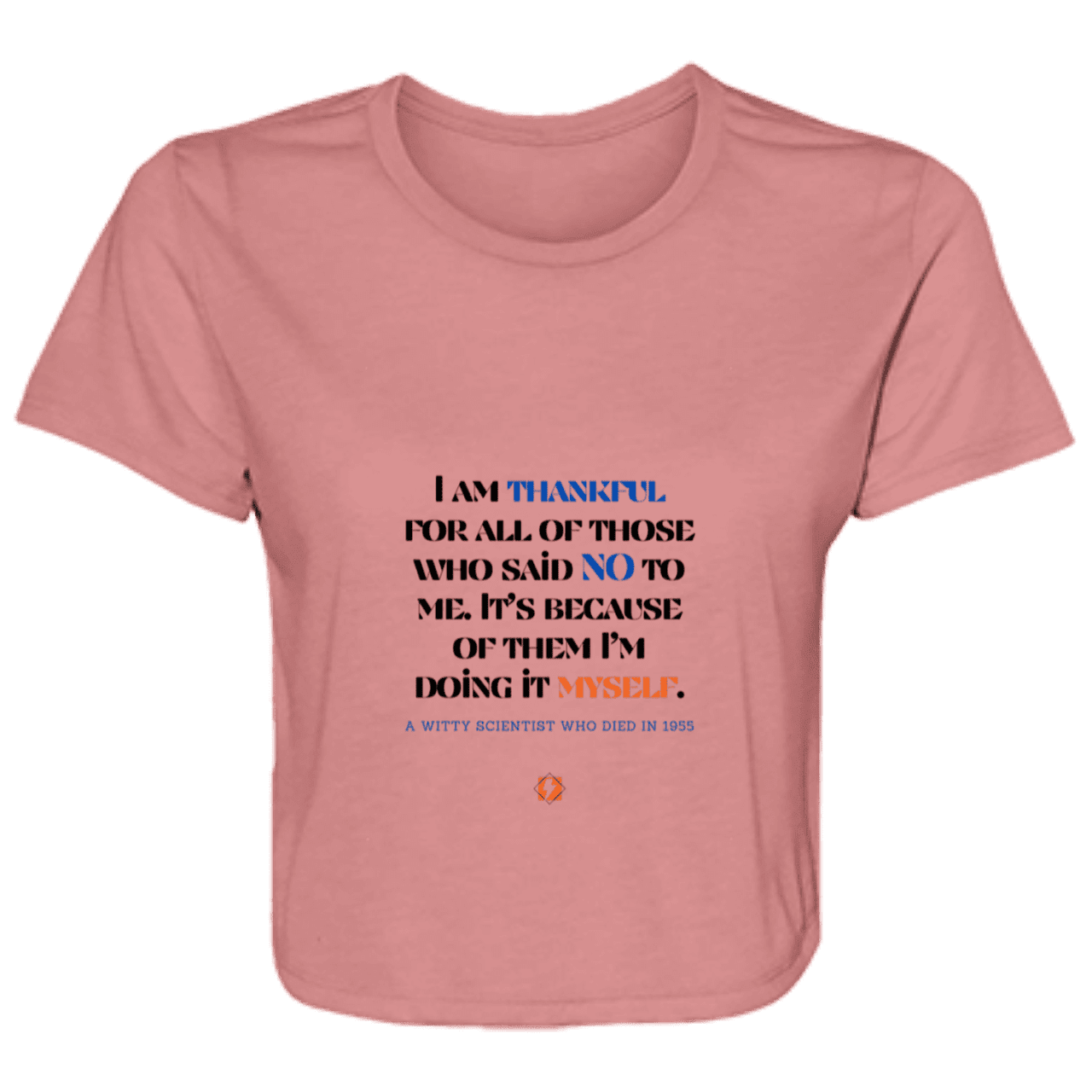 Ladies' Flowy Cropped Tee with inspiring Einstein quote: E102 - I am thankful for all of those who said NO to me - Color: Mauve