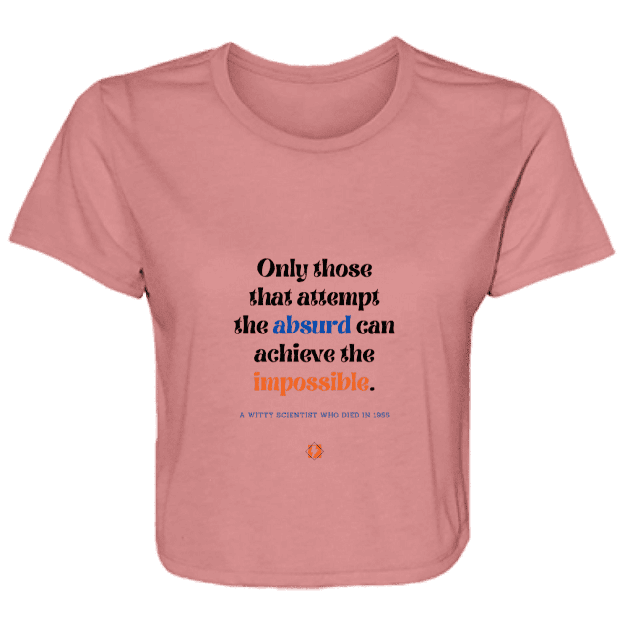 Ladies' Flowy Cropped Tee with inspiring Einstein quote: E116 - Attempt the absurd to achieve the impossible - Color: Mauve