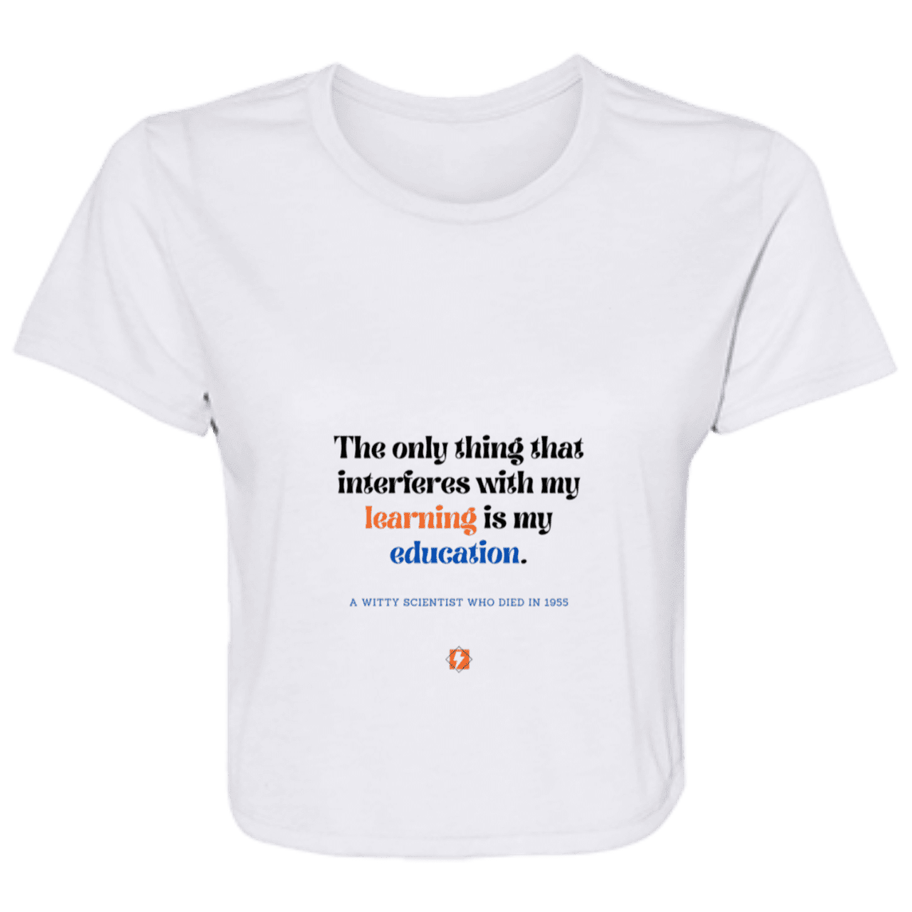 Ladies' Flowy Cropped Tee with inspiring Einstein quote: E120 - Don't let education interfere with your learning - Color: White