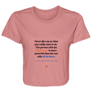 Ladies' Flowy Cropped Tee with inspiring Einstein quote: E125 - Big dreams trump knowledge and facts - Color: Mauve