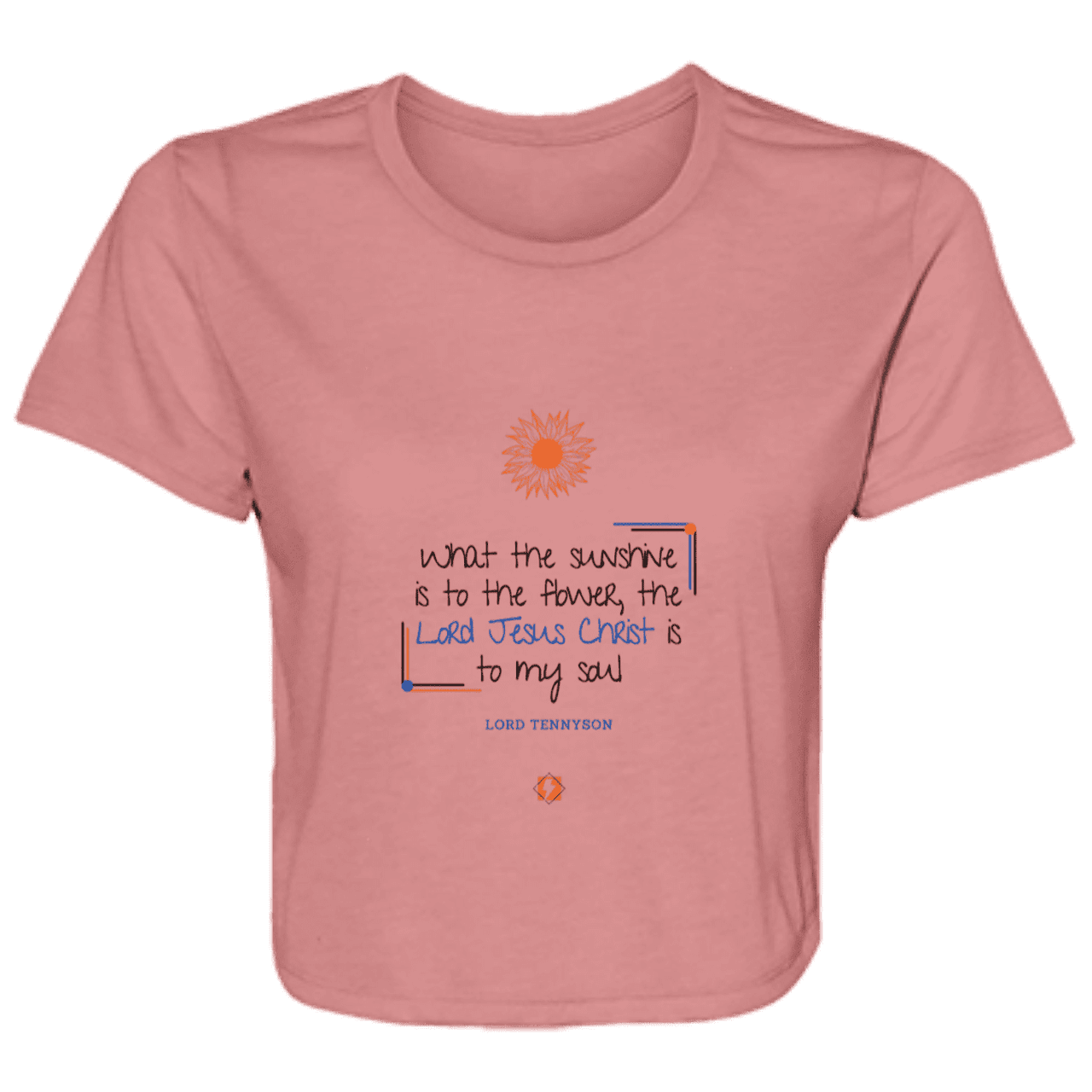 Ladies' Flowy Cropped Tee with inspiring Tennyson quote: LT119 - A proper profession of faith by Tennyson - Color: Mauve