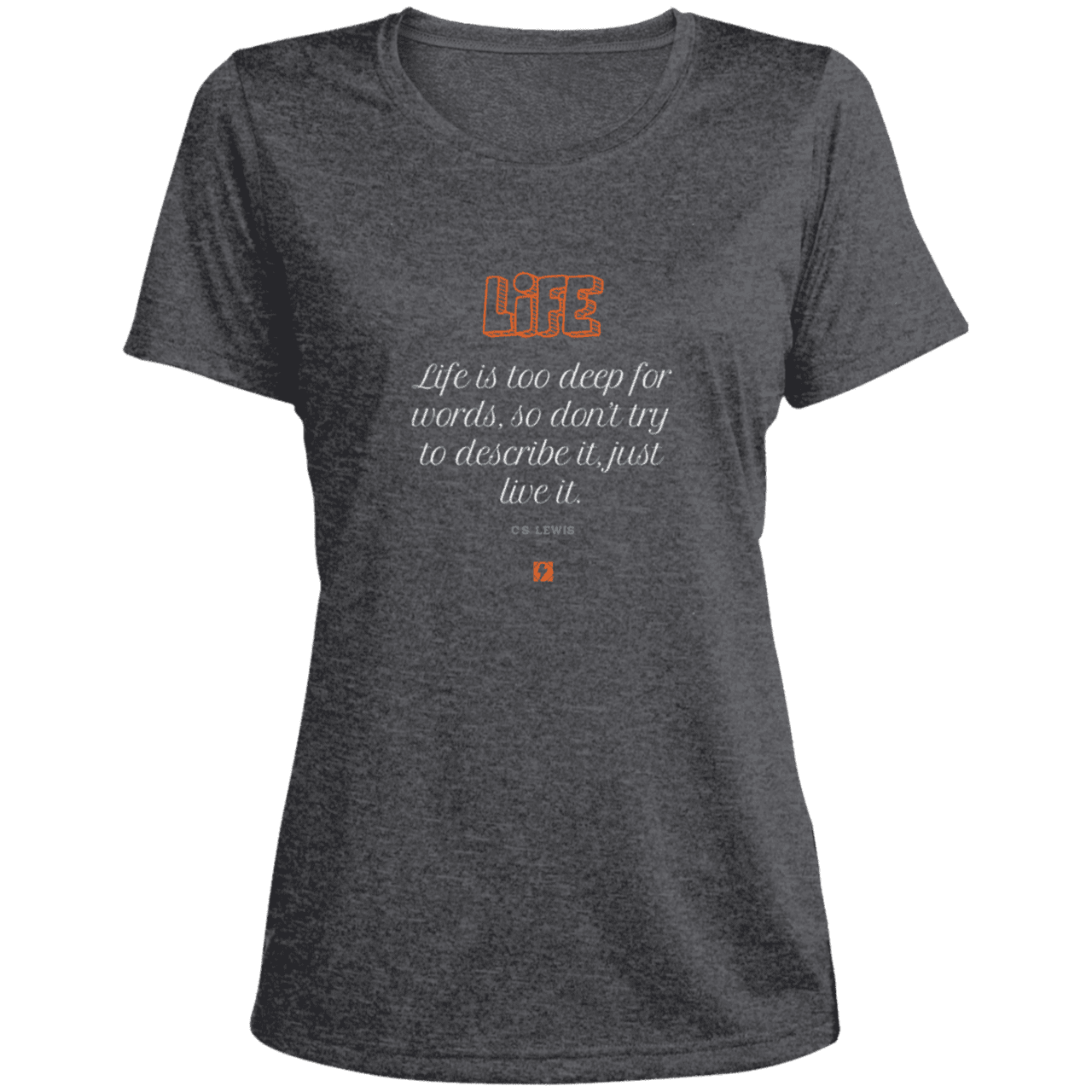 Ladies' Heather Scoop Neck Performance Tee with inspiring CS Lewis quote: CS107 - Life is too deep for words - Color: Graphite Heather