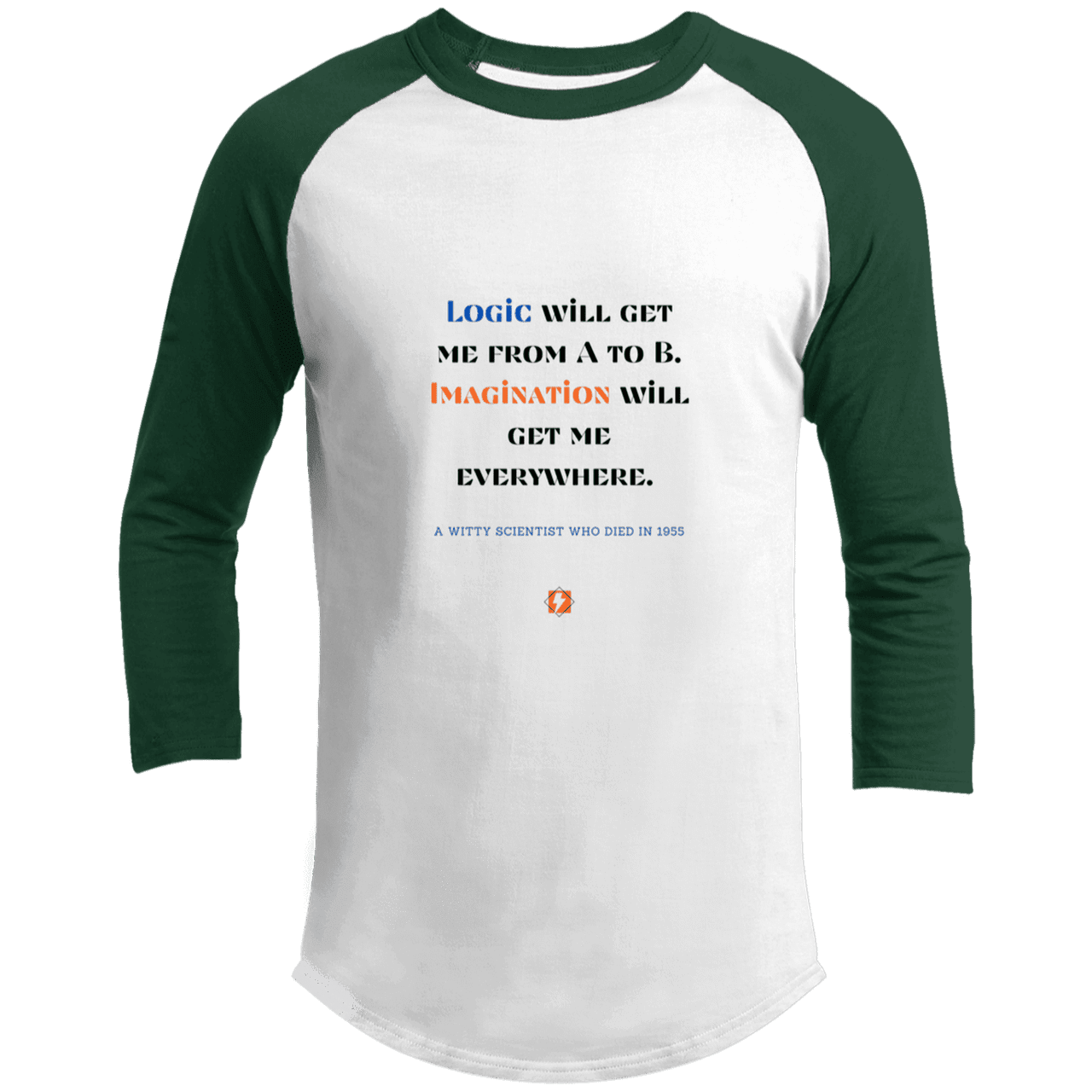 Men's 3/4 Sleeve Raglan T200 with inspiring Einstein quote: E113 - Imagination will get you where logic can't - DUPLICATE - Color: White/Forest