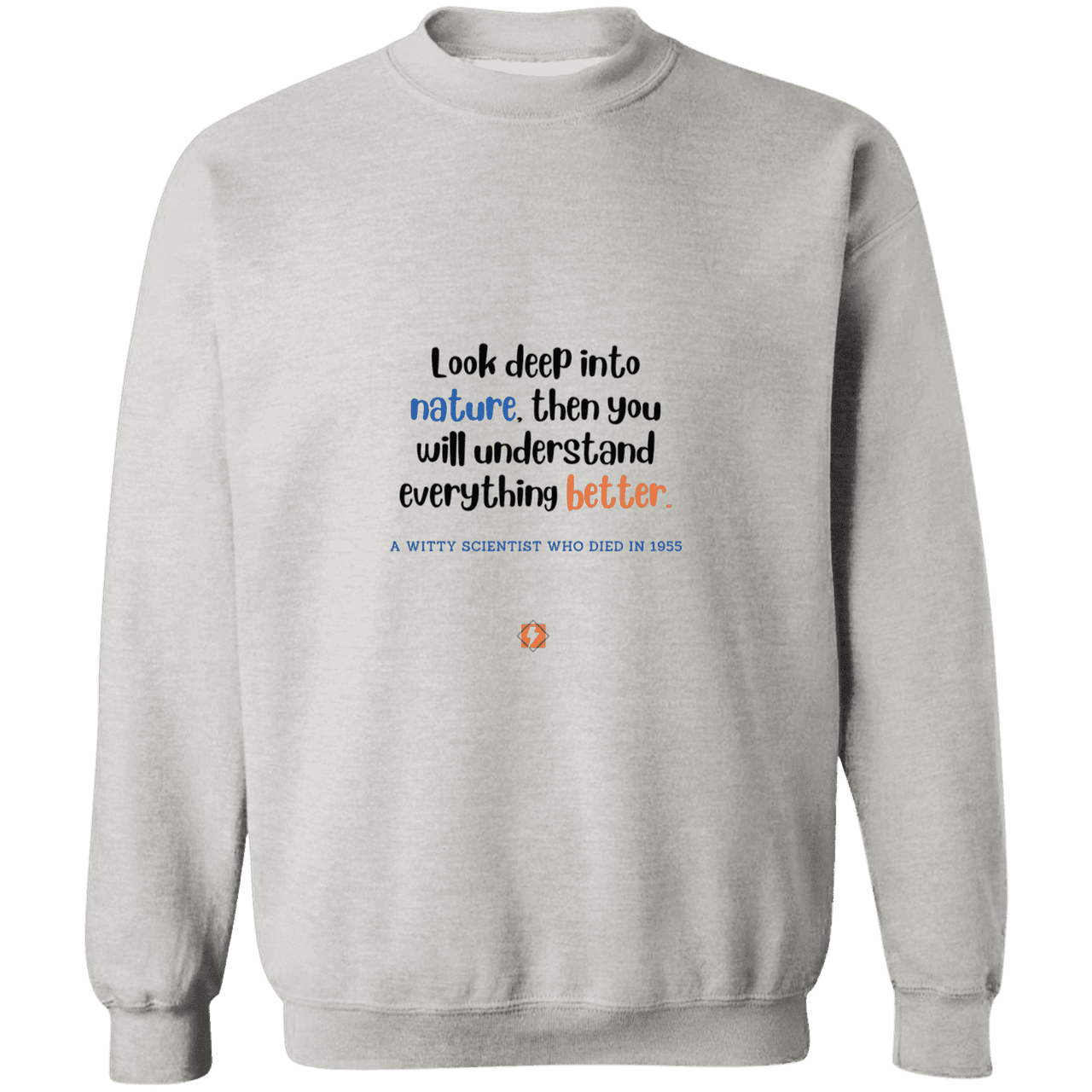 Men's Crewneck Pullover Sweatshirt G180 with inspiring Einstein quote: E108 - Look to nature to understand everything - Color: Ash