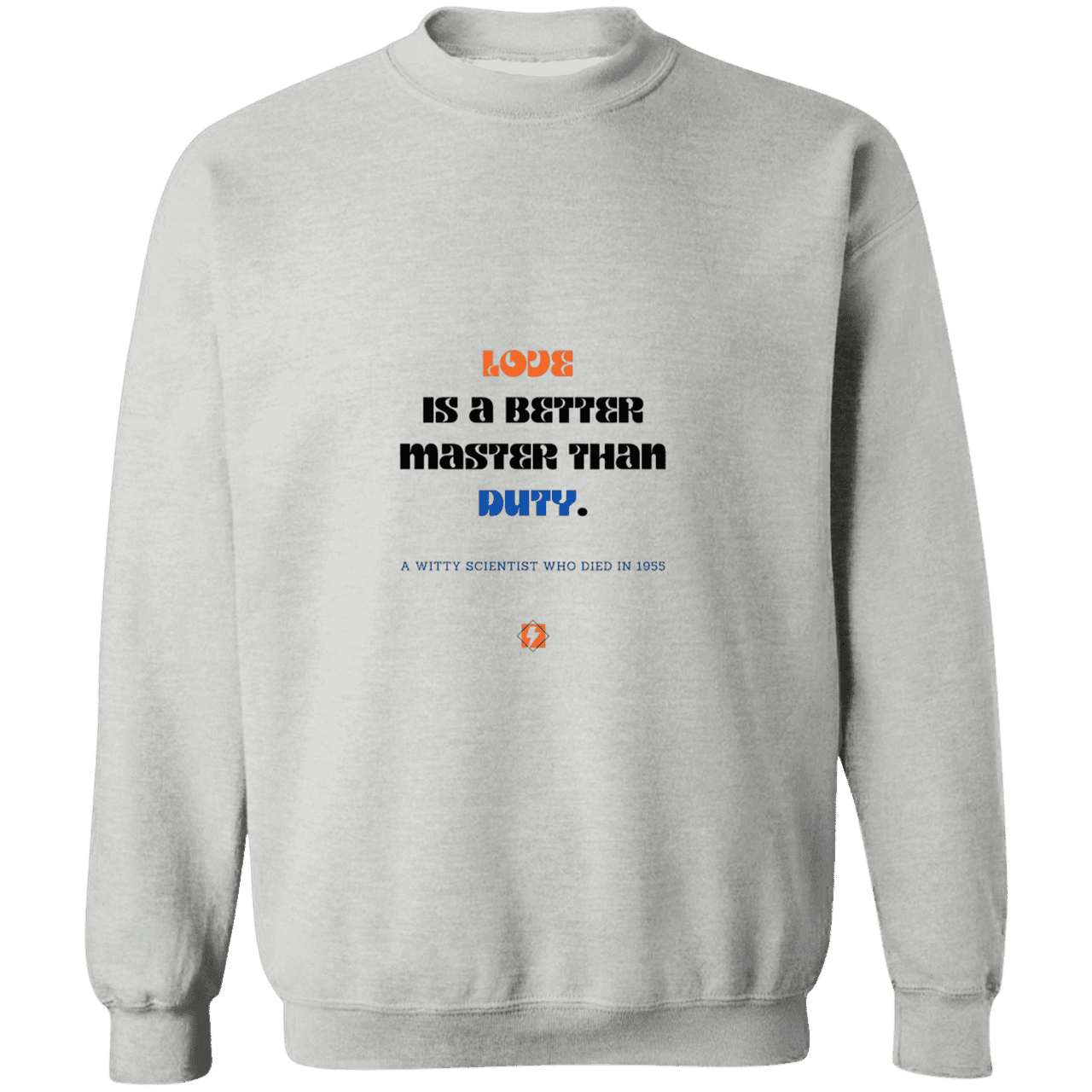 Men's Crewneck Pullover Sweatshirt G180 with inspiring Einstein quote: E126 - Love is a better master than duty - Color: Sport Grey