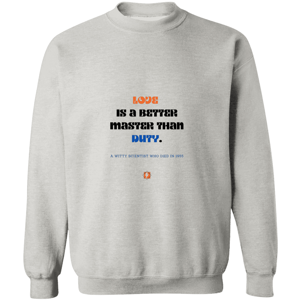 Men's Crewneck Pullover Sweatshirt G180 with inspiring Einstein quote: E126 - Love is a better master than duty - Color: Ash