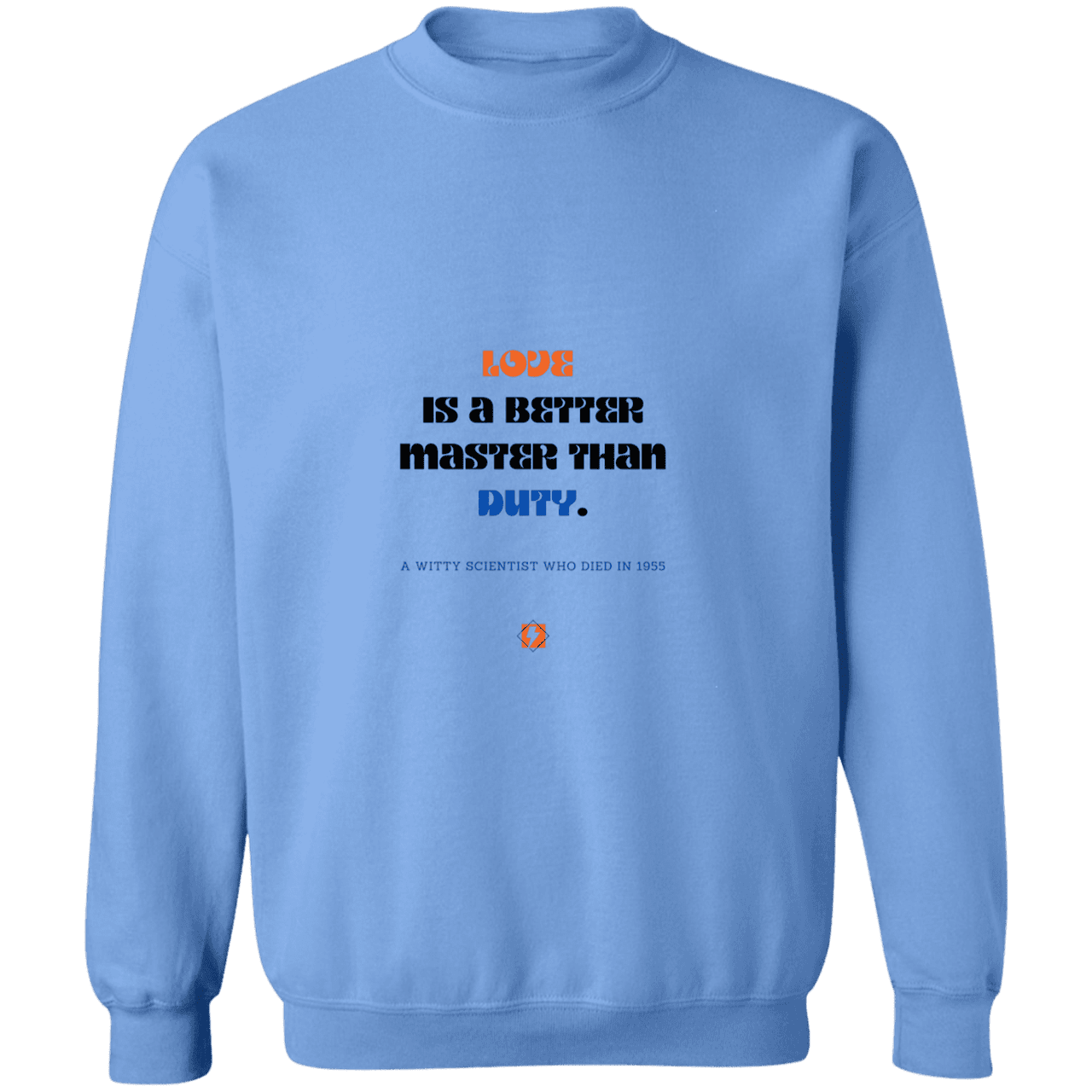 Men's Crewneck Pullover Sweatshirt G180 with inspiring Einstein quote: E126 - Love is a better master than duty - Color: Carolina Blue