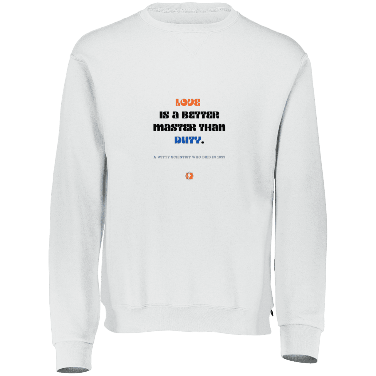 Men's Fleece Crewneck Dri-Power Sweatshirt 698HBM with inspiring Einstein quote: E126 - Love is a better master than duty - Color: White