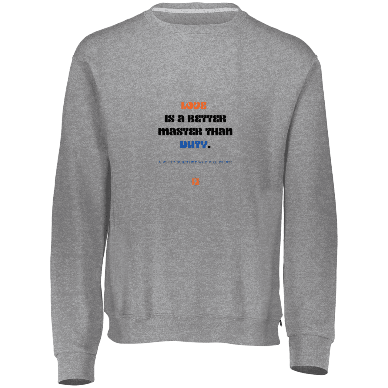 Men's Fleece Crewneck Dri-Power Sweatshirt 698HBM with inspiring Einstein quote: E126 - Love is a better master than duty - Color: Oxford Grey