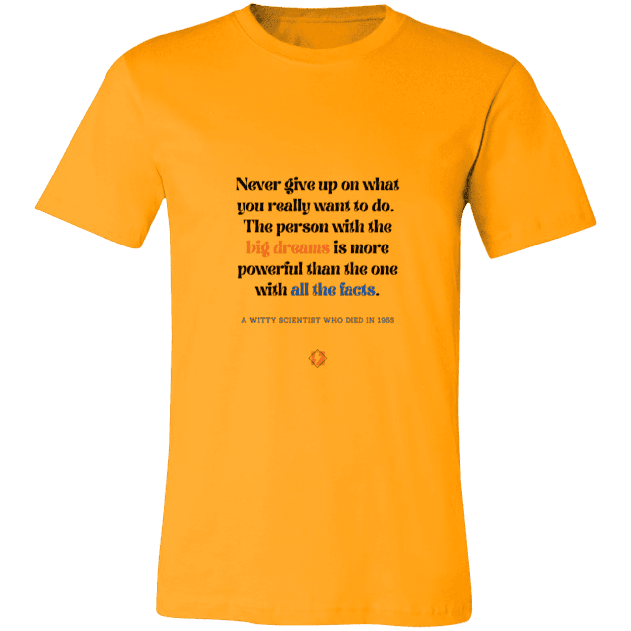 Men's T-Shirt Jersey Pre-shrunk Cotton 3001C with inspiring Einstein quote: E125 - Big dreams trump knowledge and facts - Color: Gold