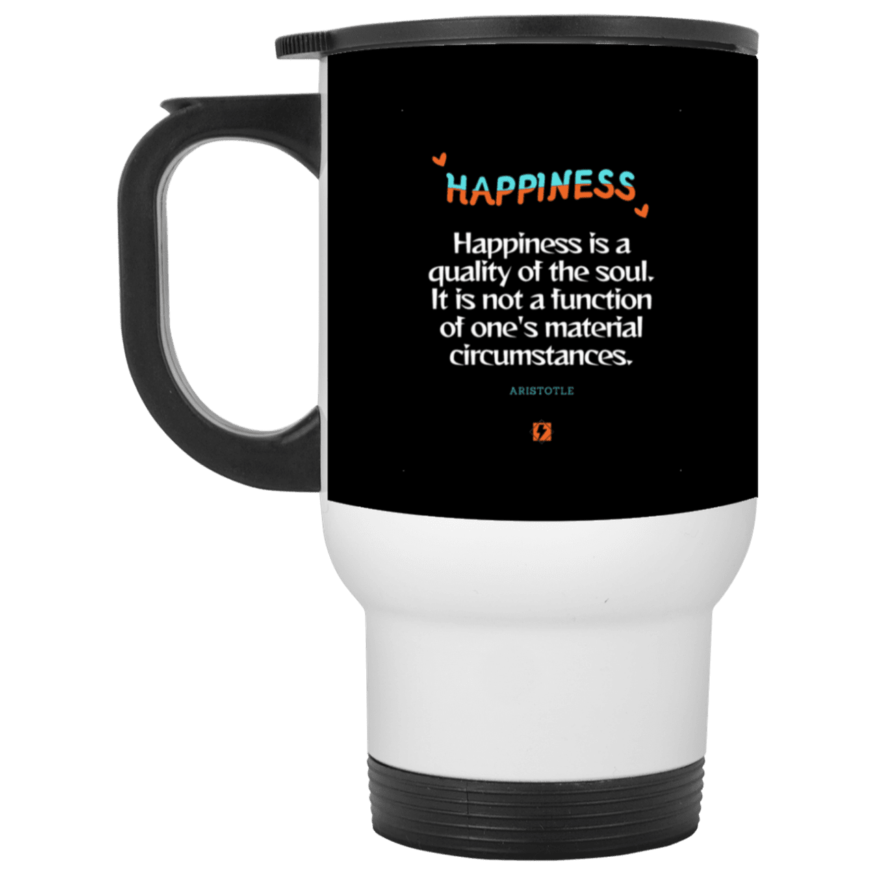 Steel Travel Mug with inspiring Aristotle quote: A112 - Happiness is not circumstantial - Color: White Black