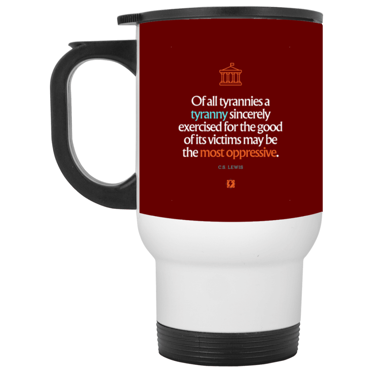 Steel Travel Mug with inspiring CS Lewis quote: CS112 - Tyranny is amplified by sincere intention - Color: White Maroon