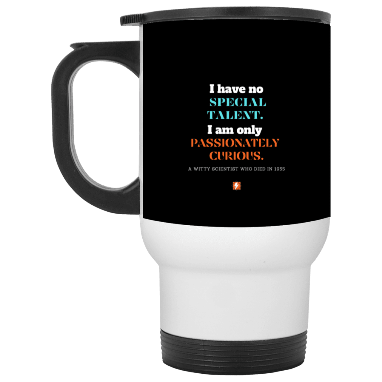 Steel Travel Mug with inspiring Einstein quote: E105 - I am only passionately curious - Color: White Black