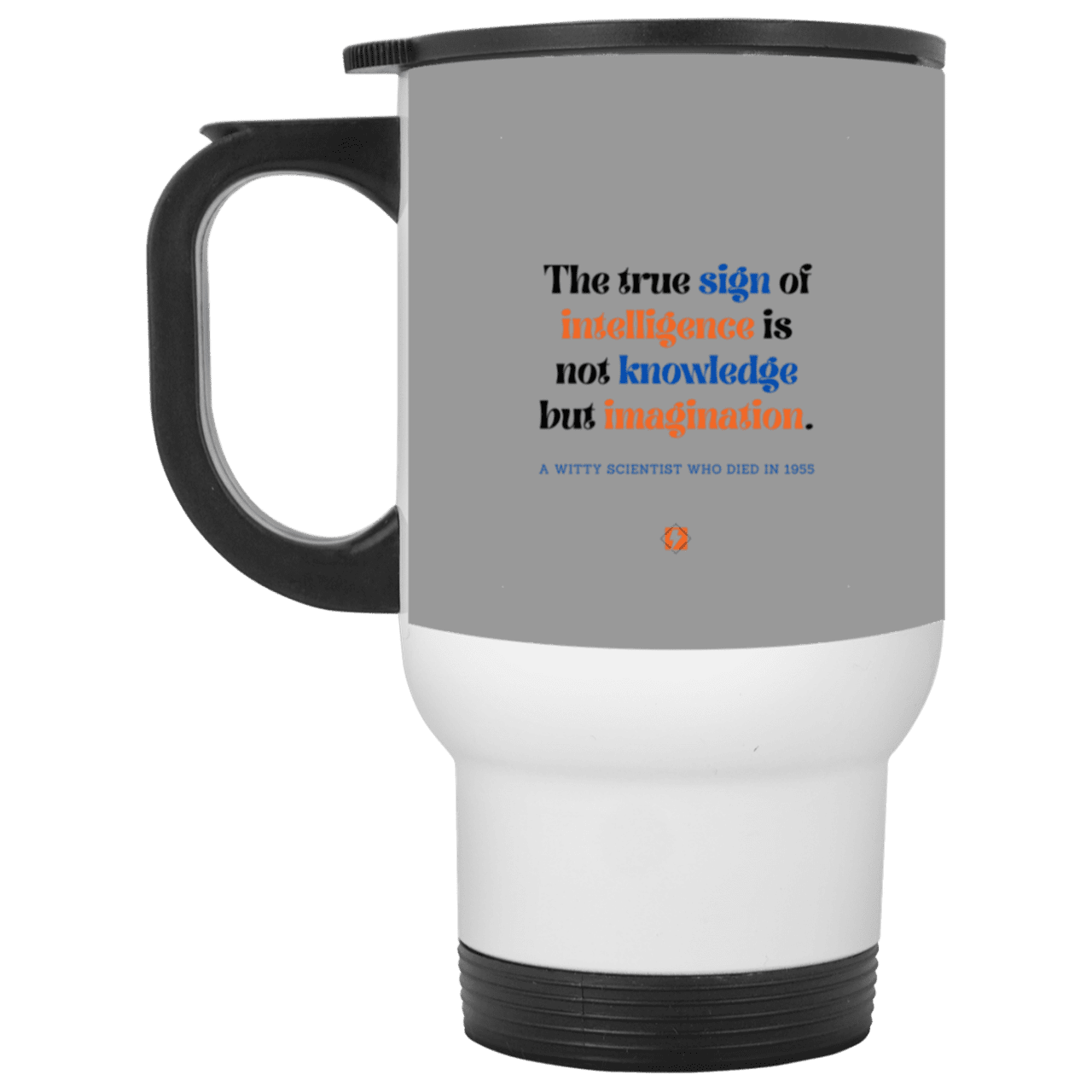 Steel Travel Mug with inspiring Einstein quote: E106 - True sign of intelligence is imagination - Color: Silver Gray