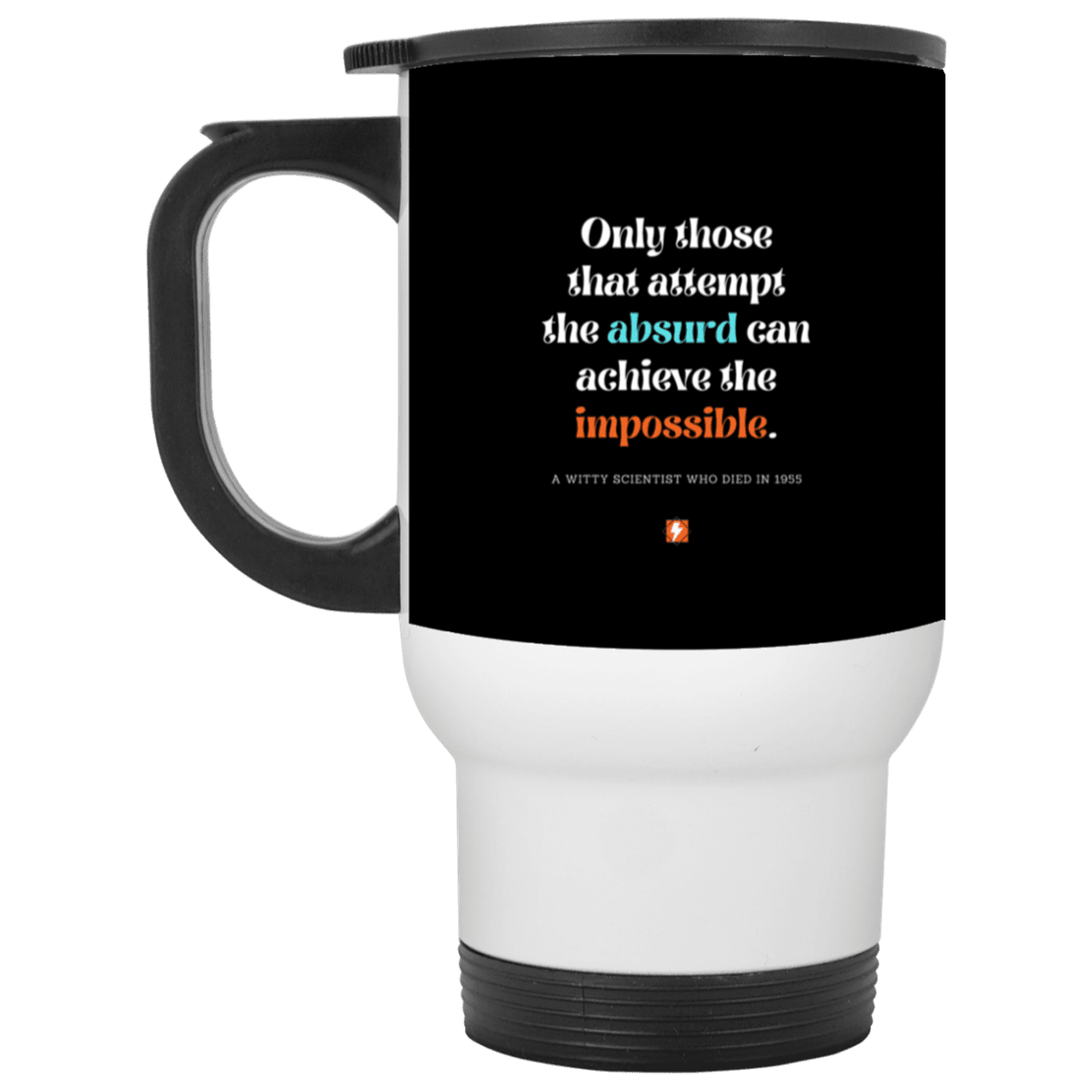 Steel Travel Mug with inspiring Einstein quote: E116 - Attempt the absurd to achieve the impossible - Color: White Black