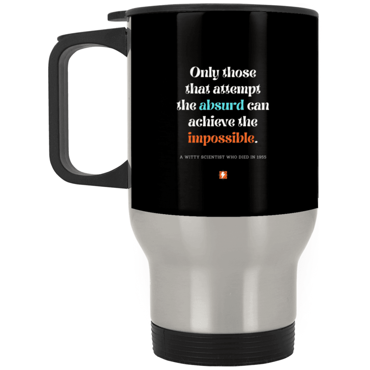 Steel Travel Mug with inspiring Einstein quote: E116 - Attempt the absurd to achieve the impossible - Color: Silver Black