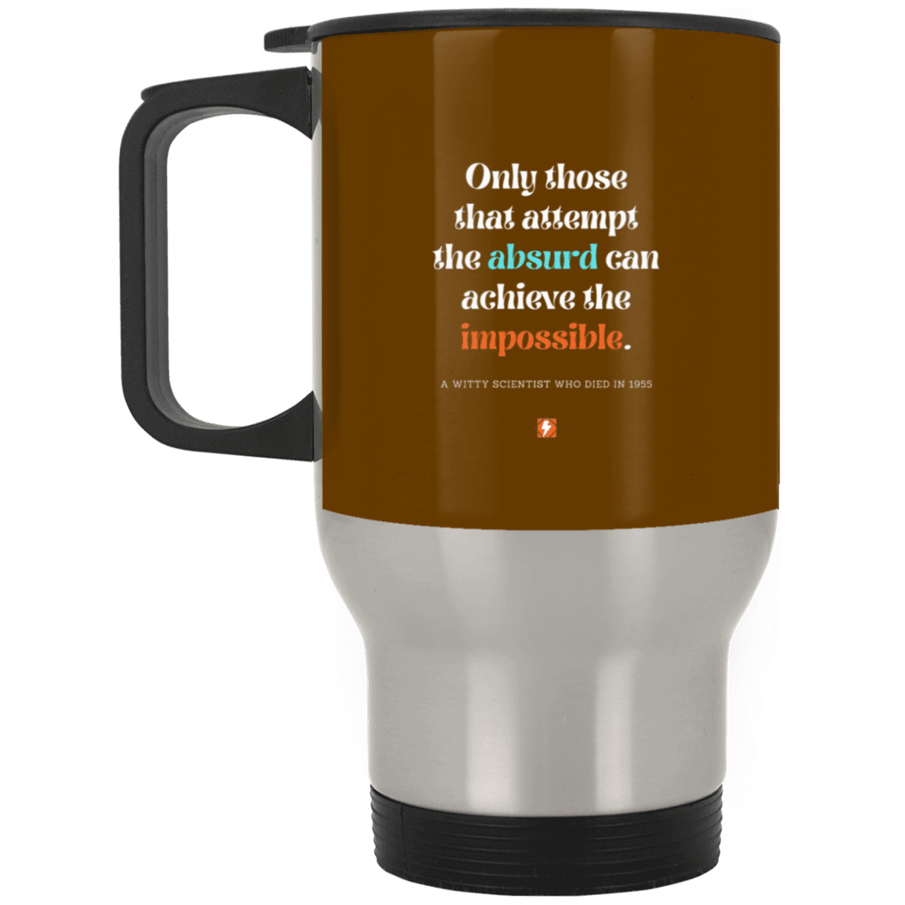 Steel Travel Mug with inspiring Einstein quote: E116 - Attempt the absurd to achieve the impossible - Color: Silver Brown