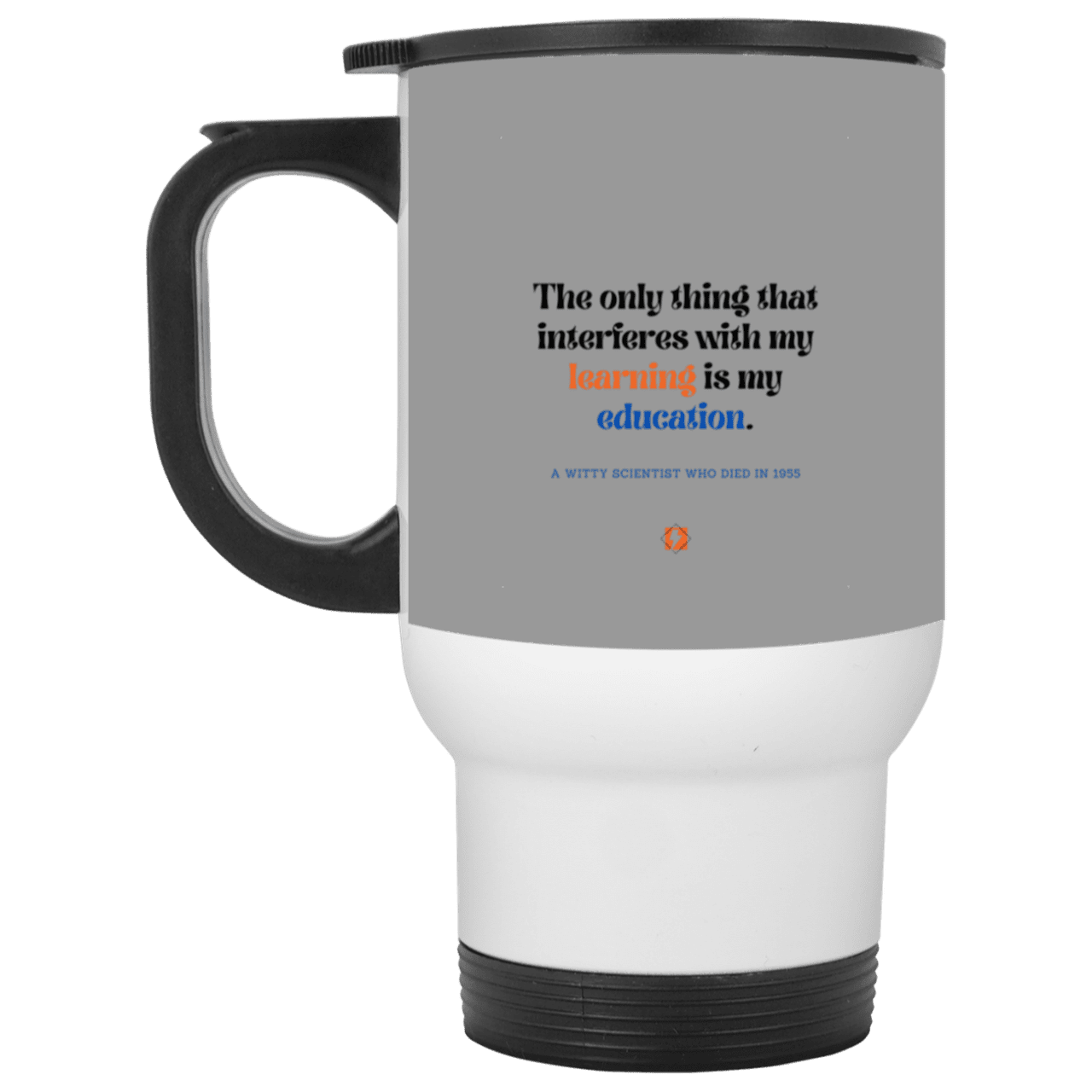 Steel Travel Mug with inspiring Einstein quote: E120 - Don't let education interfere with your learning - Color: Silver Gray