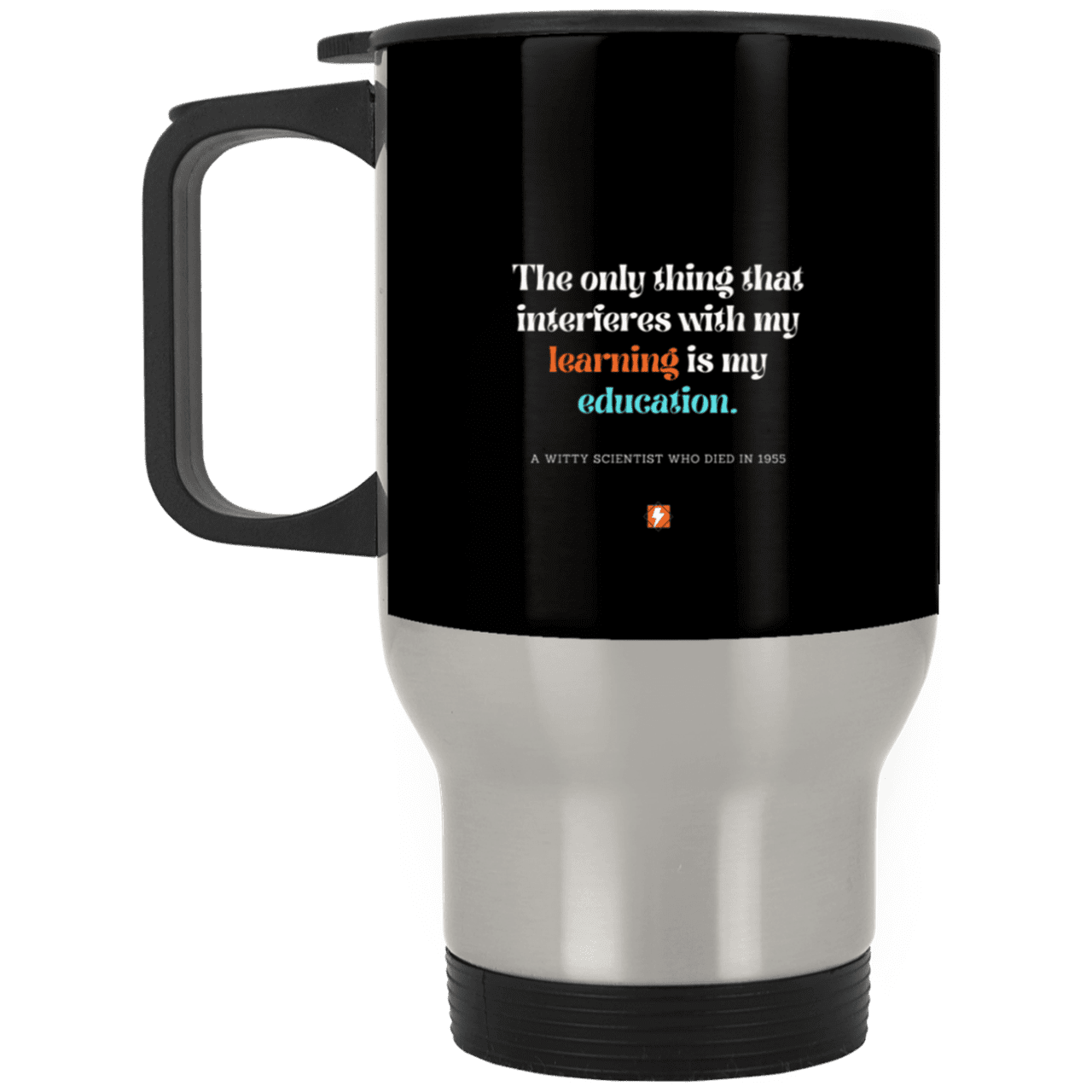 Steel Travel Mug with inspiring Einstein quote: E120 - Don't let education interfere with your learning - Color: Silver Black